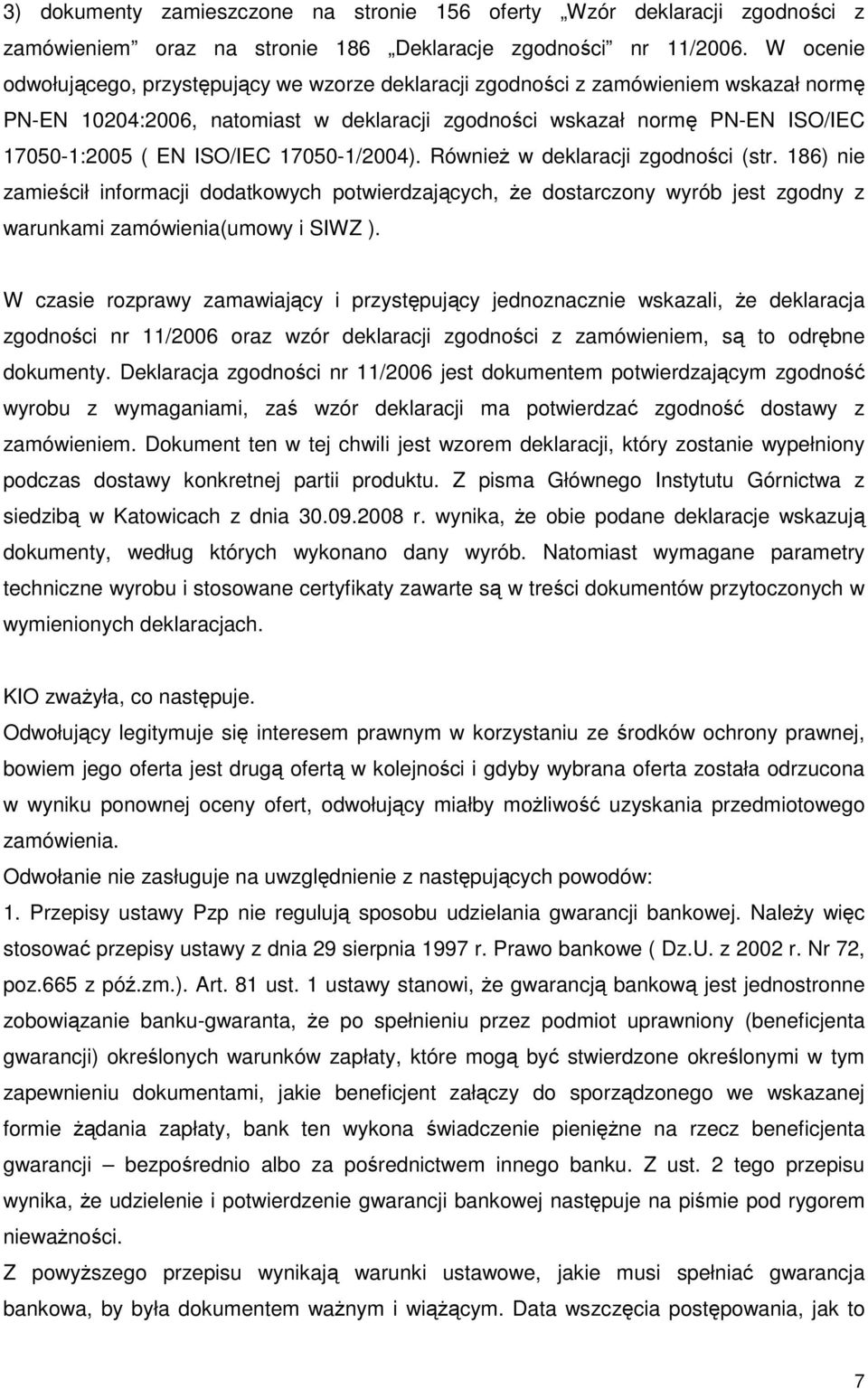 ISO/IEC 17050-1/2004). RównieŜ w deklaracji zgodności (str. 186) nie zamieścił informacji dodatkowych potwierdzających, Ŝe dostarczony wyrób jest zgodny z warunkami zamówienia(umowy i SIWZ ).