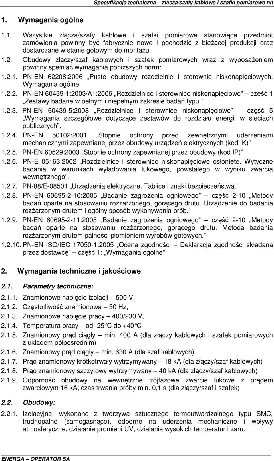 Wymagania ogólne. 1.2.2. PN-EN 60439-1:2003/A1:2006 Rozdzielnice i sterownice niskonapięciowe część 1 Zestawy badane w pełnym i niepełnym zakresie badań typu. 1.2.3. PN-EN 60439-5:2008 Rozdzielnice i sterownice niskonapięciowe część 5 Wymagania szczegółowe dotyczące zestawów do rozdziału energii w sieciach publicznych.