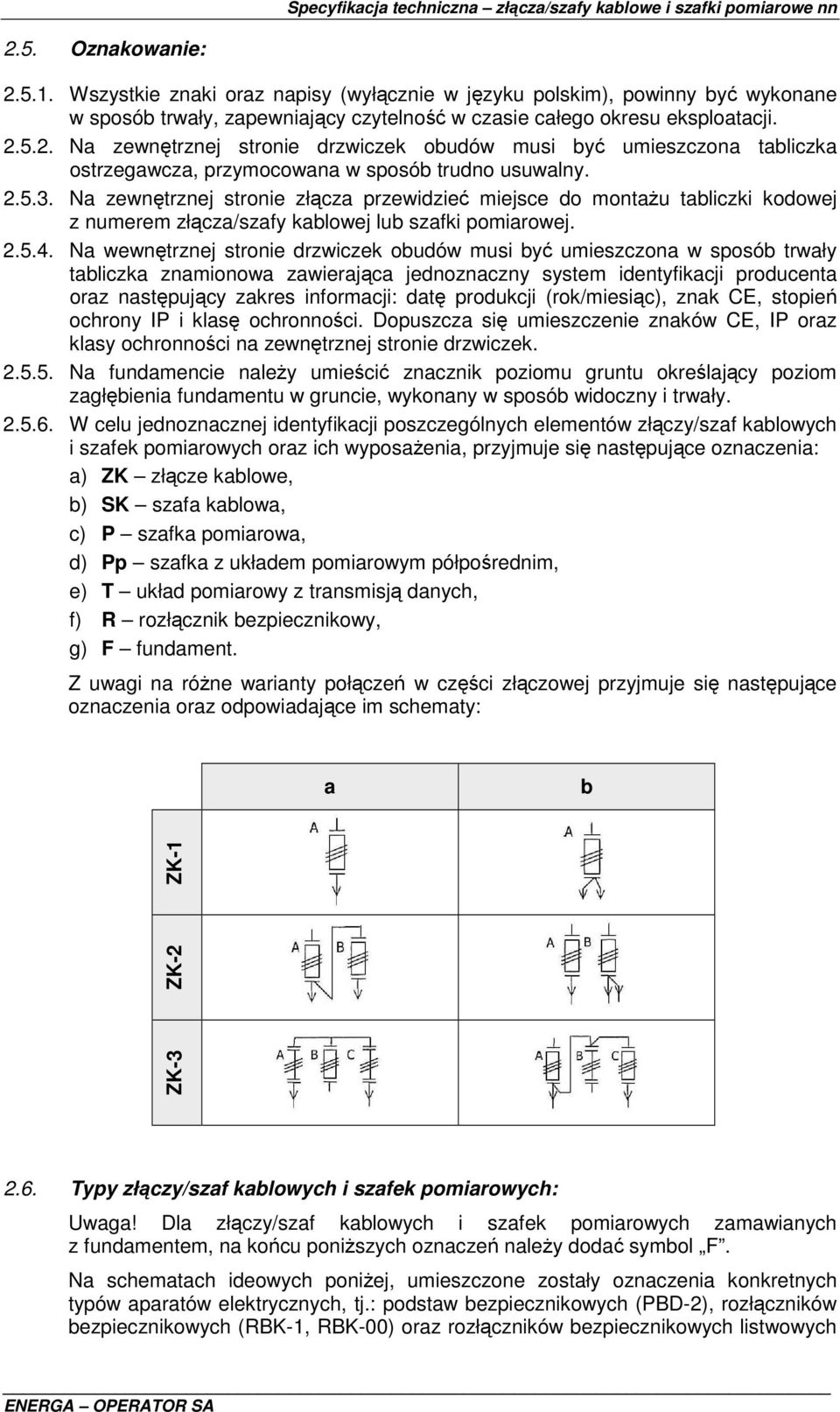 Na wewnętrznej stronie drzwiczek obudów musi być umieszczona w sposób trwały tabliczka znamionowa zawierająca jednoznaczny system identyfikacji producenta oraz następujący zakres informacji: datę