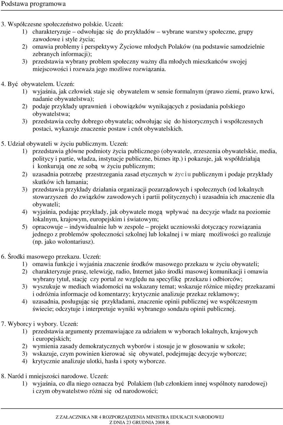 zebranych informacji); 3) przedstawia wybrany problem społeczny waŝny dla młodych mieszkańców swojej miejscowości i rozwaŝa jego moŝliwe rozwiązania. 4. Być obywatelem.