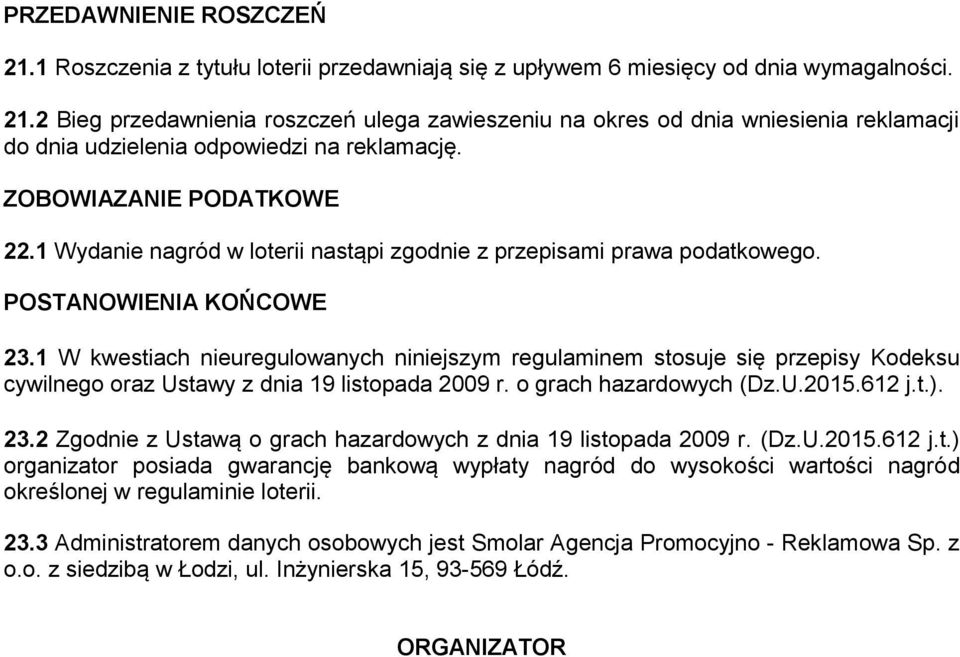 1 W kwestiach nieuregulowanych niniejszym regulaminem stosuje się przepisy Kodeksu cywilnego oraz Ustawy z dnia 19 listopada 2009 r. o grach hazardowych (Dz.U.2015.612 j.t.). 23.