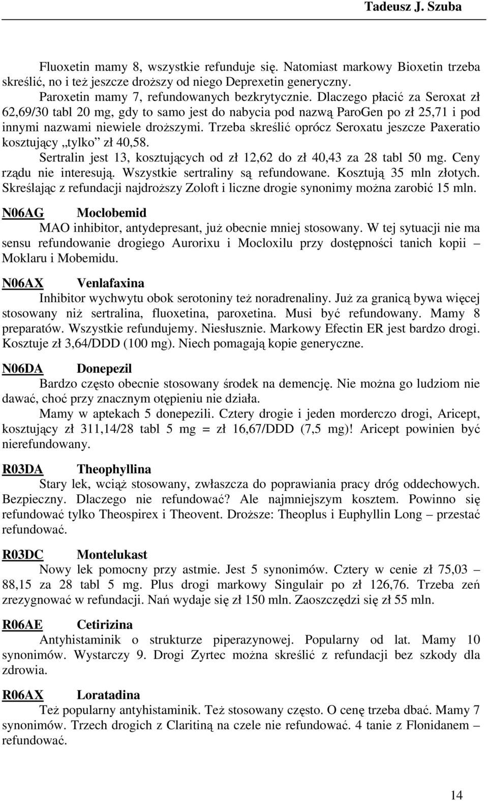 Trzeba skreślić oprócz Seroxatu jeszcze Paxeratio kosztujący tylko zł 40,58. Sertralin jest 13, kosztujących od zł 12,62 do zł 40,43 za 28 tabl 50 mg. Ceny rządu nie interesują.