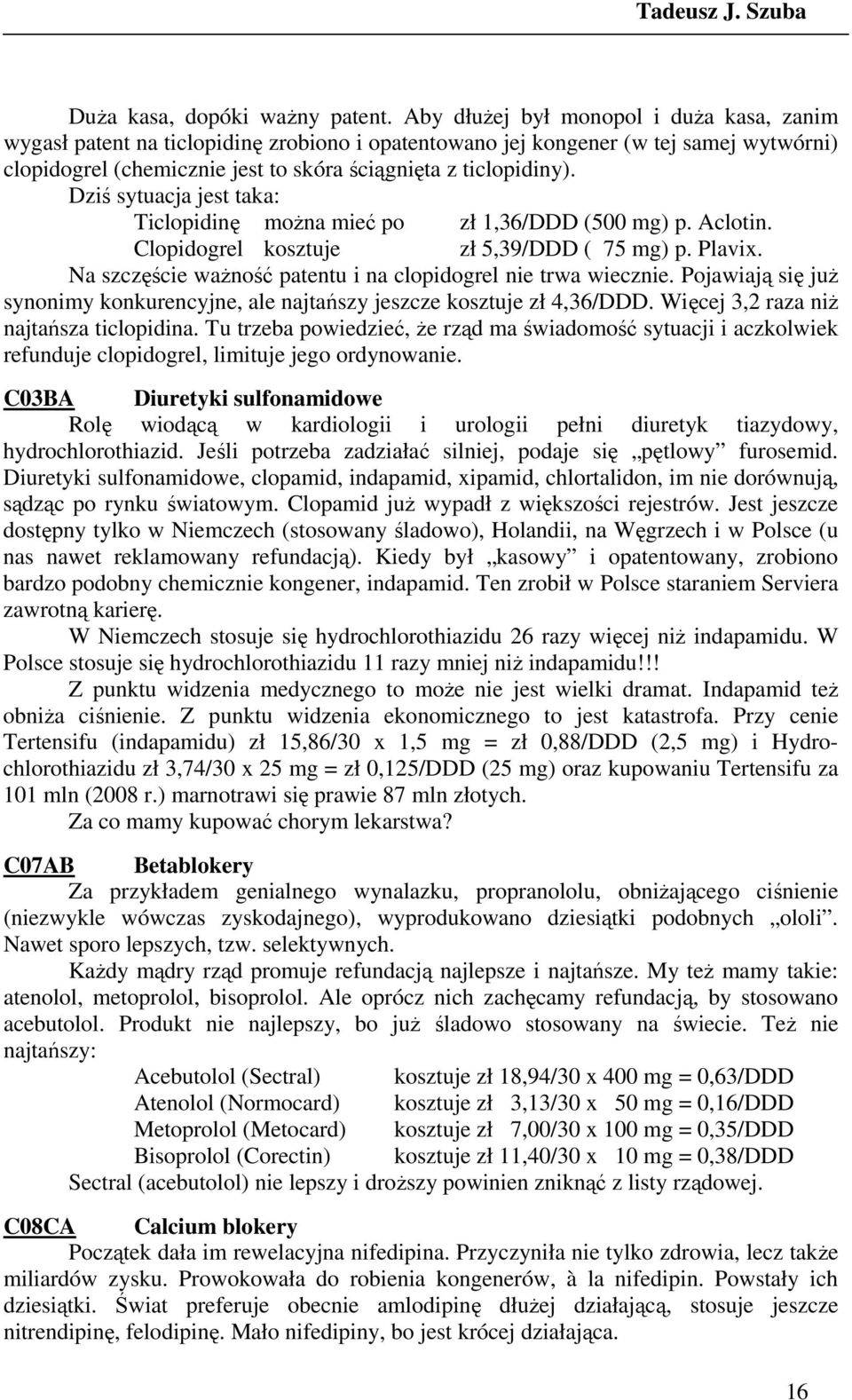 Dziś sytuacja jest taka: Ticlopidinę moŝna mieć po zł 1,36/DDD (500 mg) p. Aclotin. Clopidogrel kosztuje zł 5,39/DDD ( 75 mg) p. Plavix.