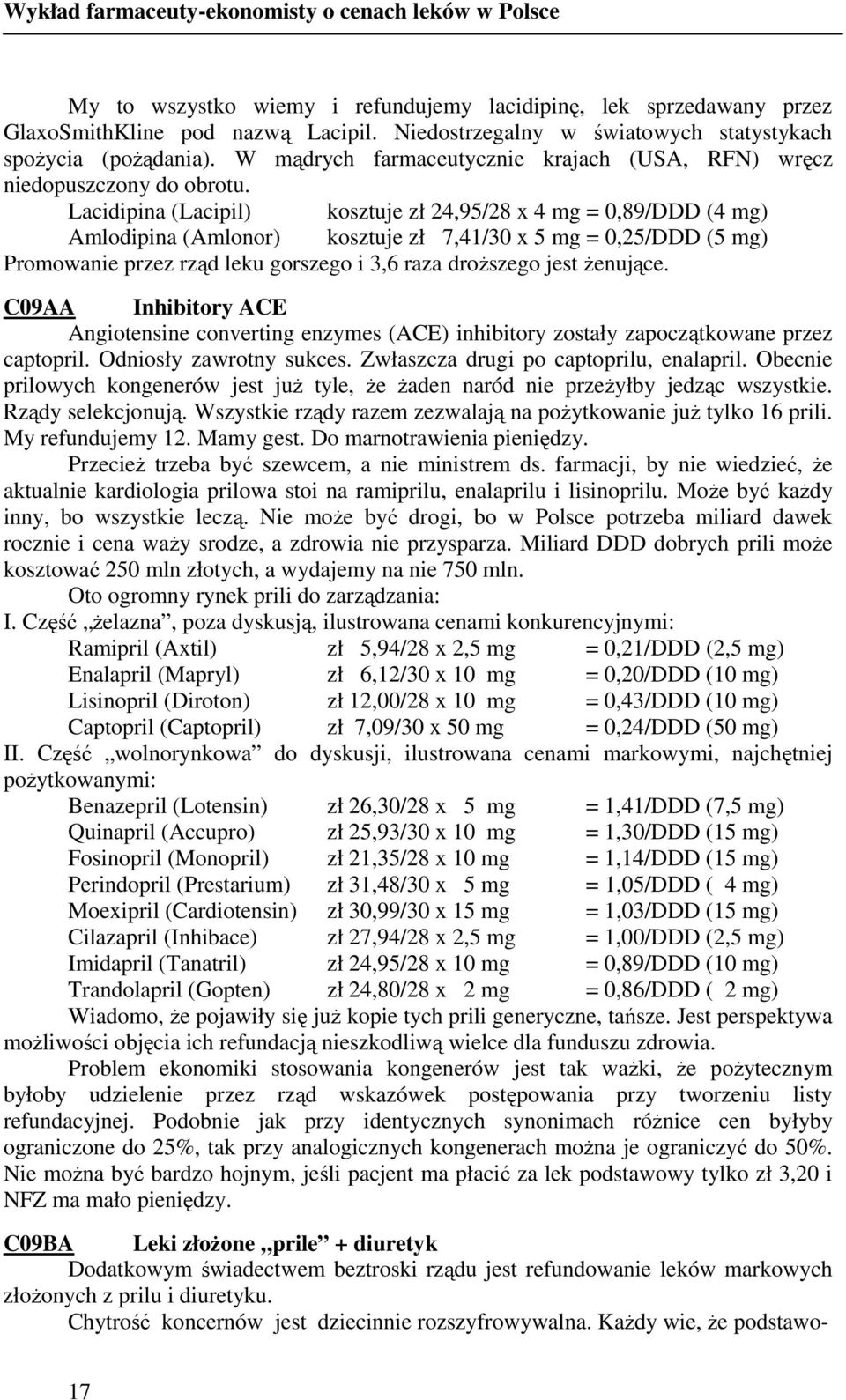 Lacidipina (Lacipil) kosztuje zł 24,95/28 x 4 mg = 0,89/DDD (4 mg) Amlodipina (Amlonor) kosztuje zł 7,41/30 x 5 mg = 0,25/DDD (5 mg) Promowanie przez rząd leku gorszego i 3,6 raza droŝszego jest