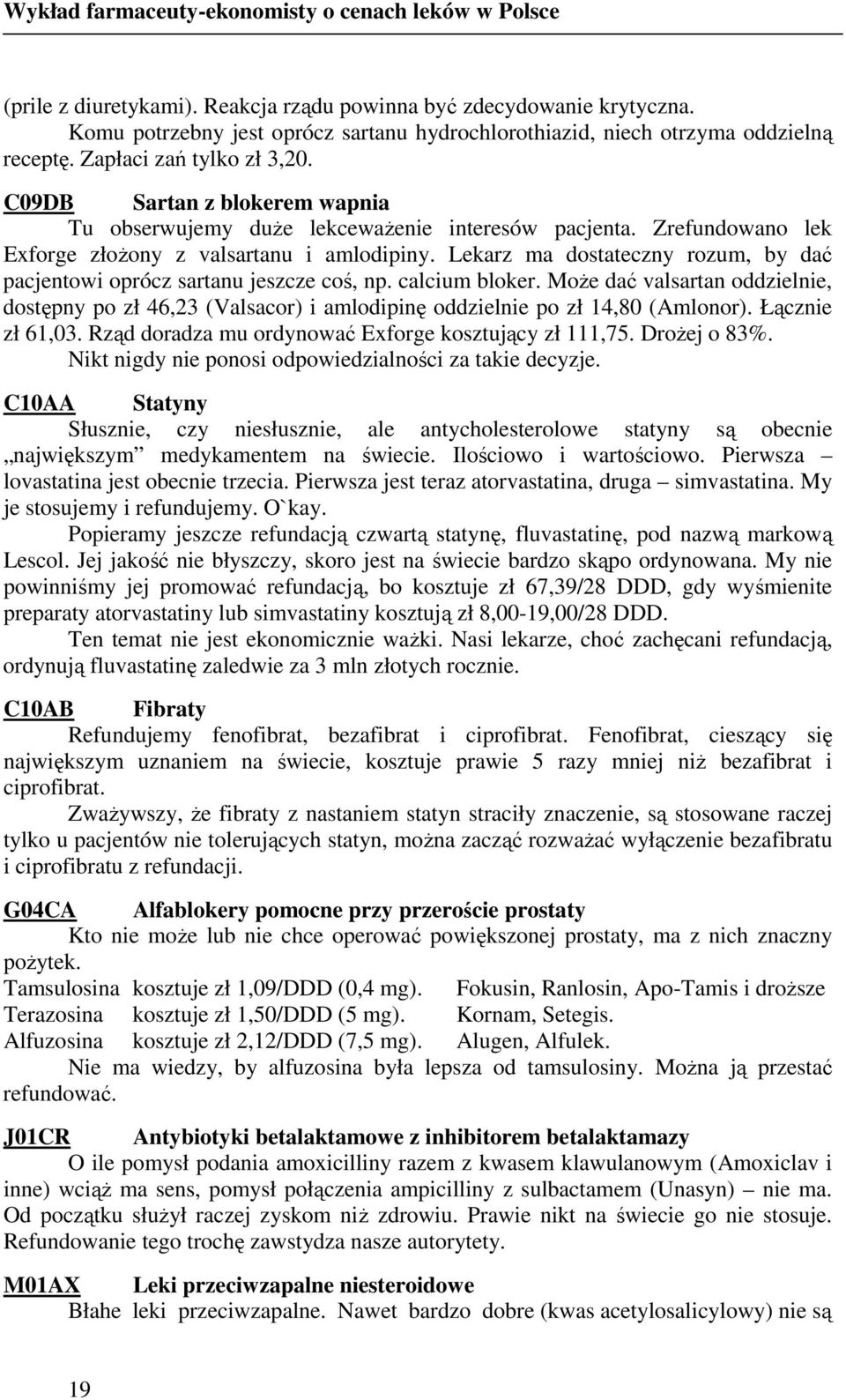 Zrefundowano lek Exforge złoŝony z valsartanu i amlodipiny. Lekarz ma dostateczny rozum, by dać pacjentowi oprócz sartanu jeszcze coś, np. calcium bloker.