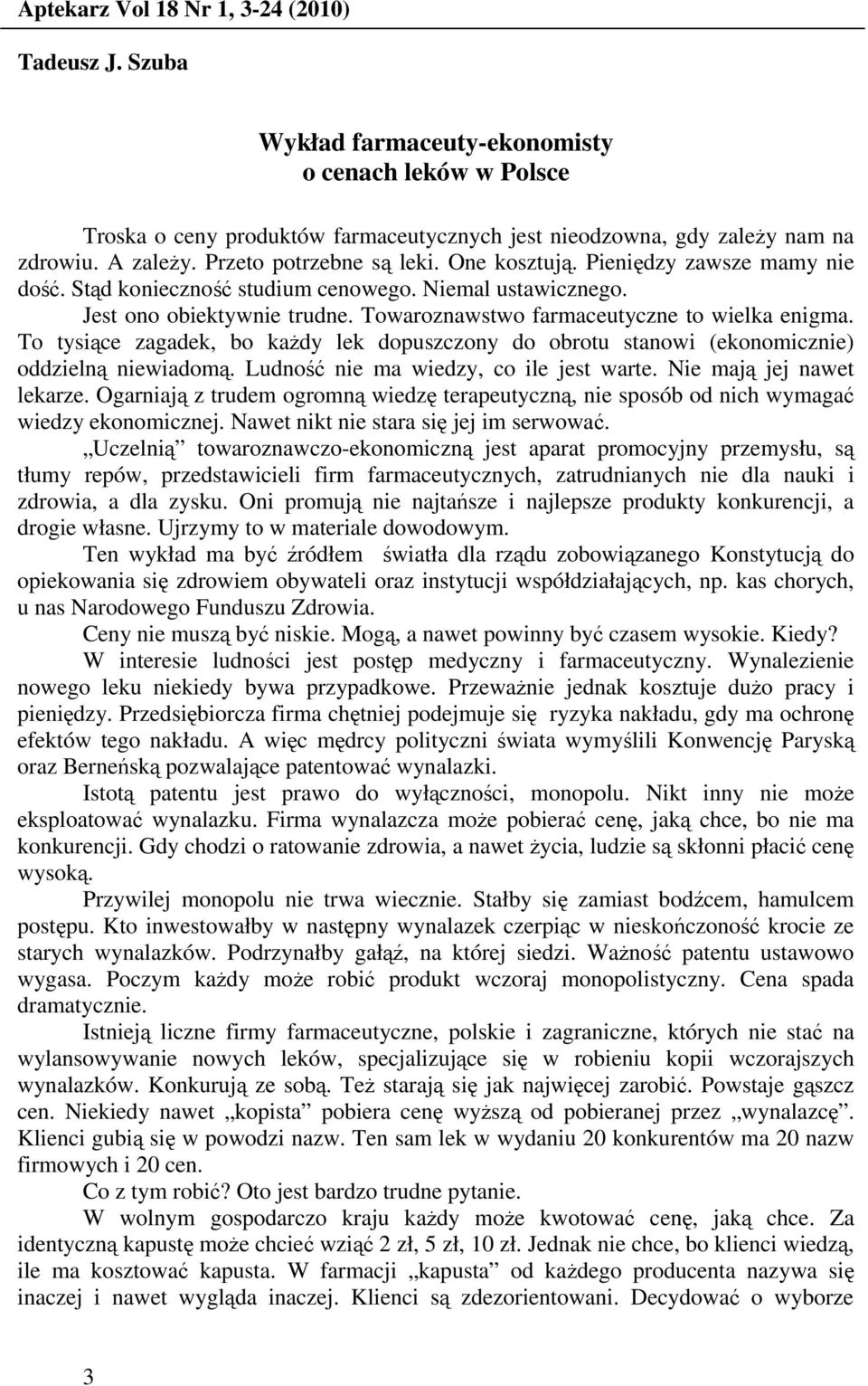 Towaroznawstwo farmaceutyczne to wielka enigma. To tysiące zagadek, bo kaŝdy lek dopuszczony do obrotu stanowi (ekonomicznie) oddzielną niewiadomą. Ludność nie ma wiedzy, co ile jest warte.