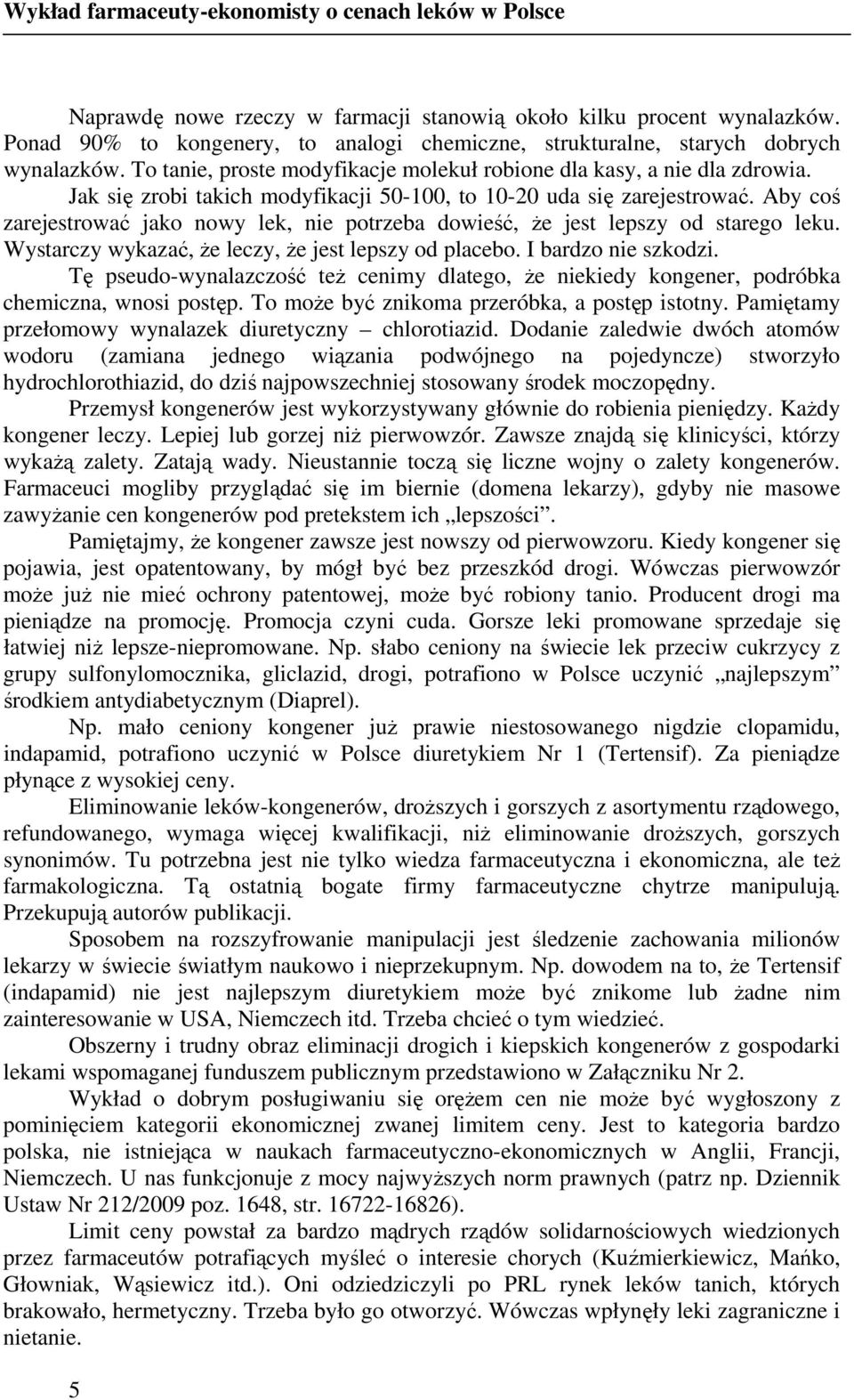Jak się zrobi takich modyfikacji 50-100, to 10-20 uda się zarejestrować. Aby coś zarejestrować jako nowy lek, nie potrzeba dowieść, Ŝe jest lepszy od starego leku.