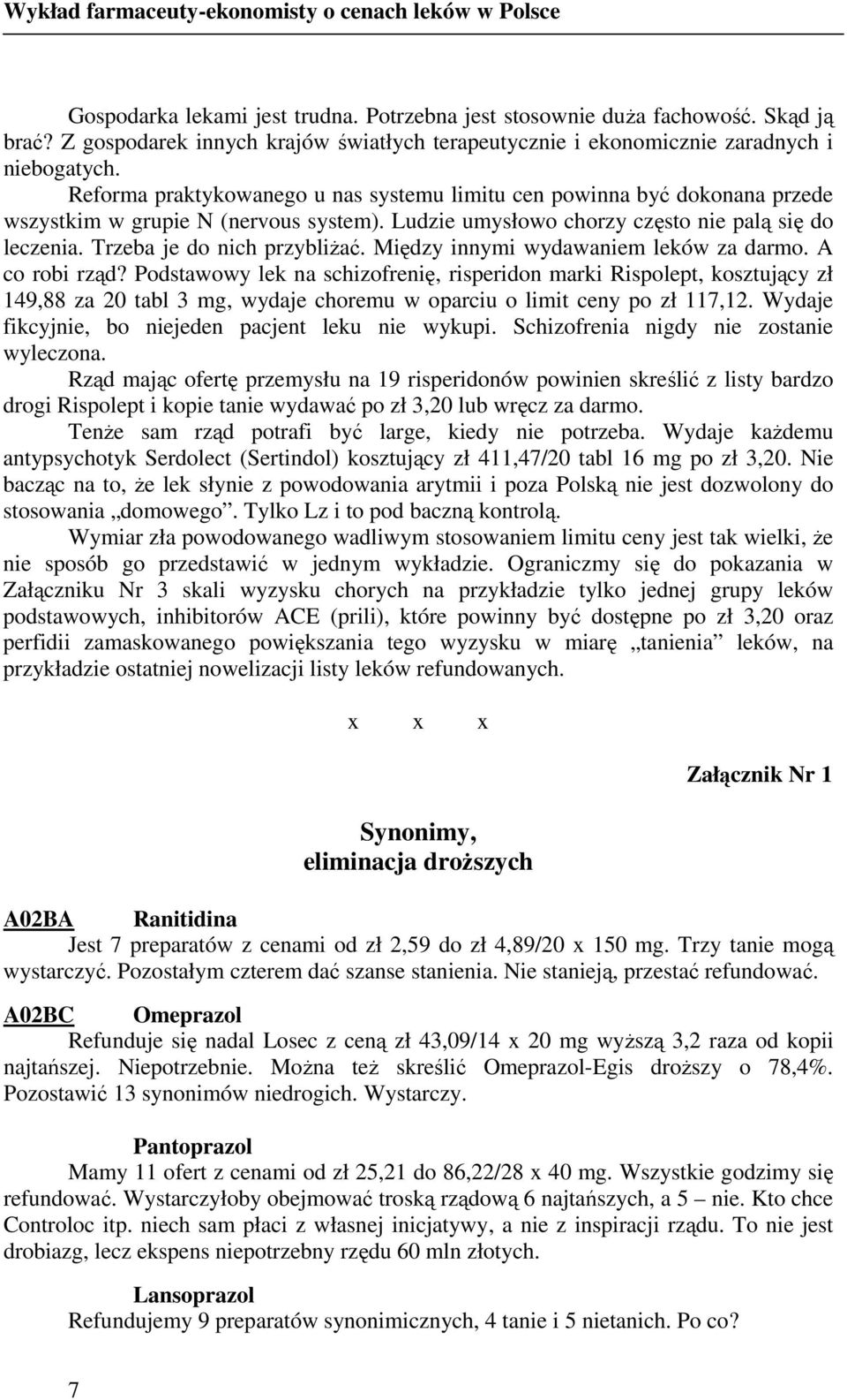Reforma praktykowanego u nas systemu limitu cen powinna być dokonana przede wszystkim w grupie N (nervous system). Ludzie umysłowo chorzy często nie palą się do leczenia. Trzeba je do nich przybliŝać.