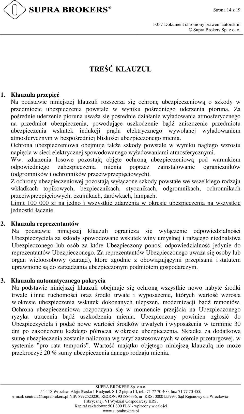 Za pośrednie uderzenie pioruna uważa się pośrednie działanie wyładowania atmosferycznego na przedmiot ubezpieczenia, powodujące uszkodzenie bądź zniszczenie przedmiotu ubezpieczenia wskutek indukcji