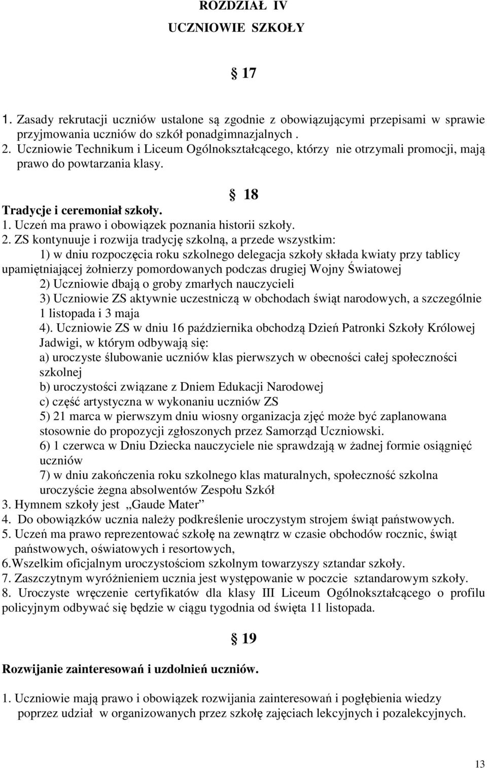 2. ZS kontynuuje i rozwija tradycję szkolną, a przede wszystkim: 1) w dniu rozpoczęcia roku szkolnego delegacja szkoły składa kwiaty przy tablicy upamiętniającej żołnierzy pomordowanych podczas