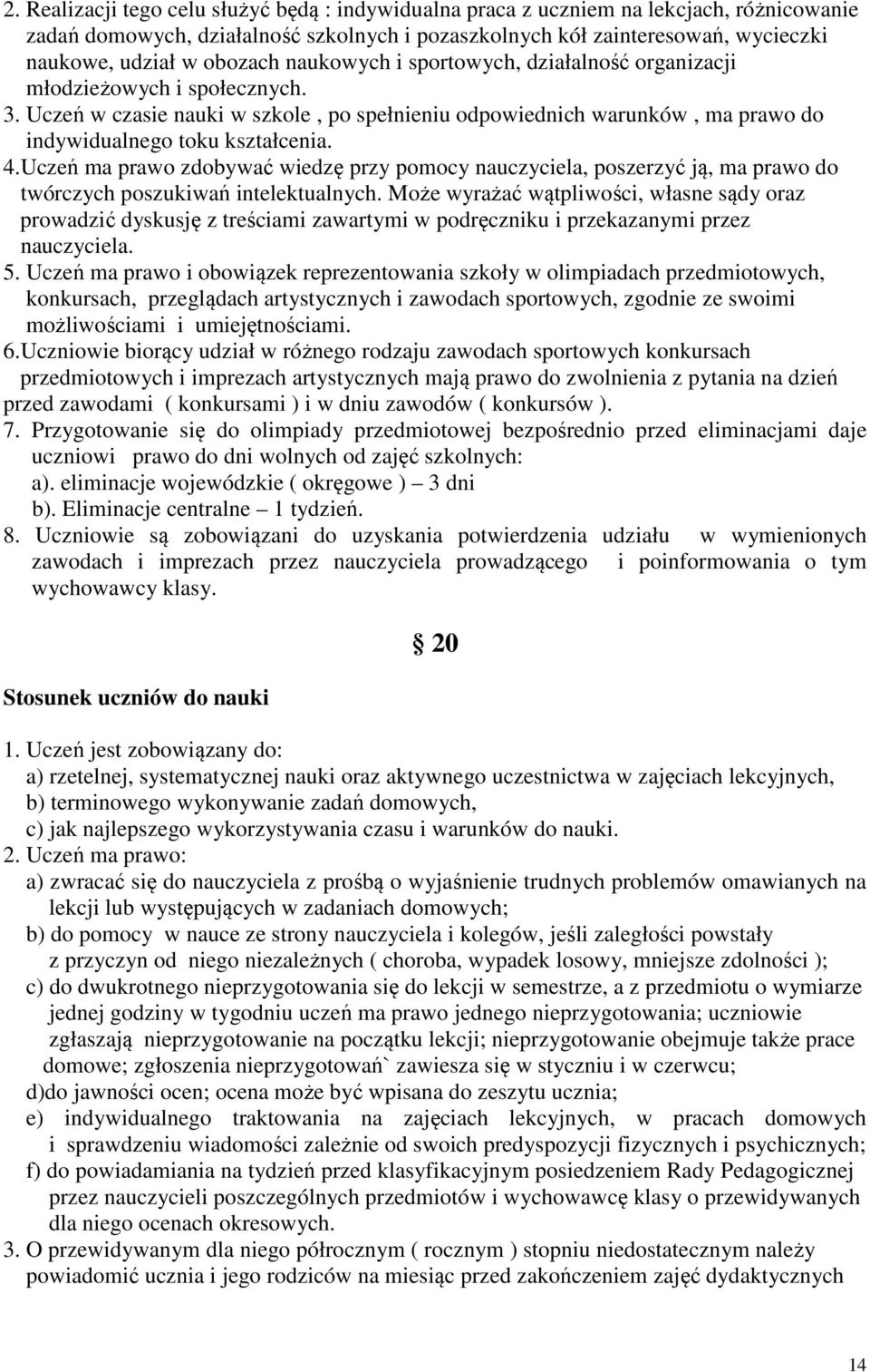 4.Uczeń ma prawo zdobywać wiedzę przy pomocy nauczyciela, poszerzyć ją, ma prawo do twórczych poszukiwań intelektualnych.
