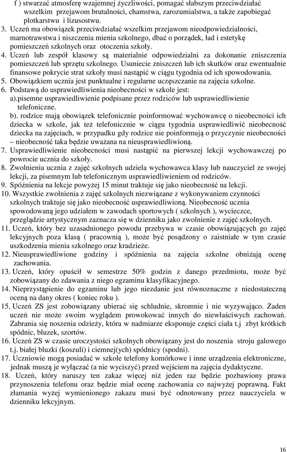 Uczeń lub zespół klasowy są materialnie odpowiedzialni za dokonanie zniszczenia pomieszczeń lub sprzętu szkolnego.