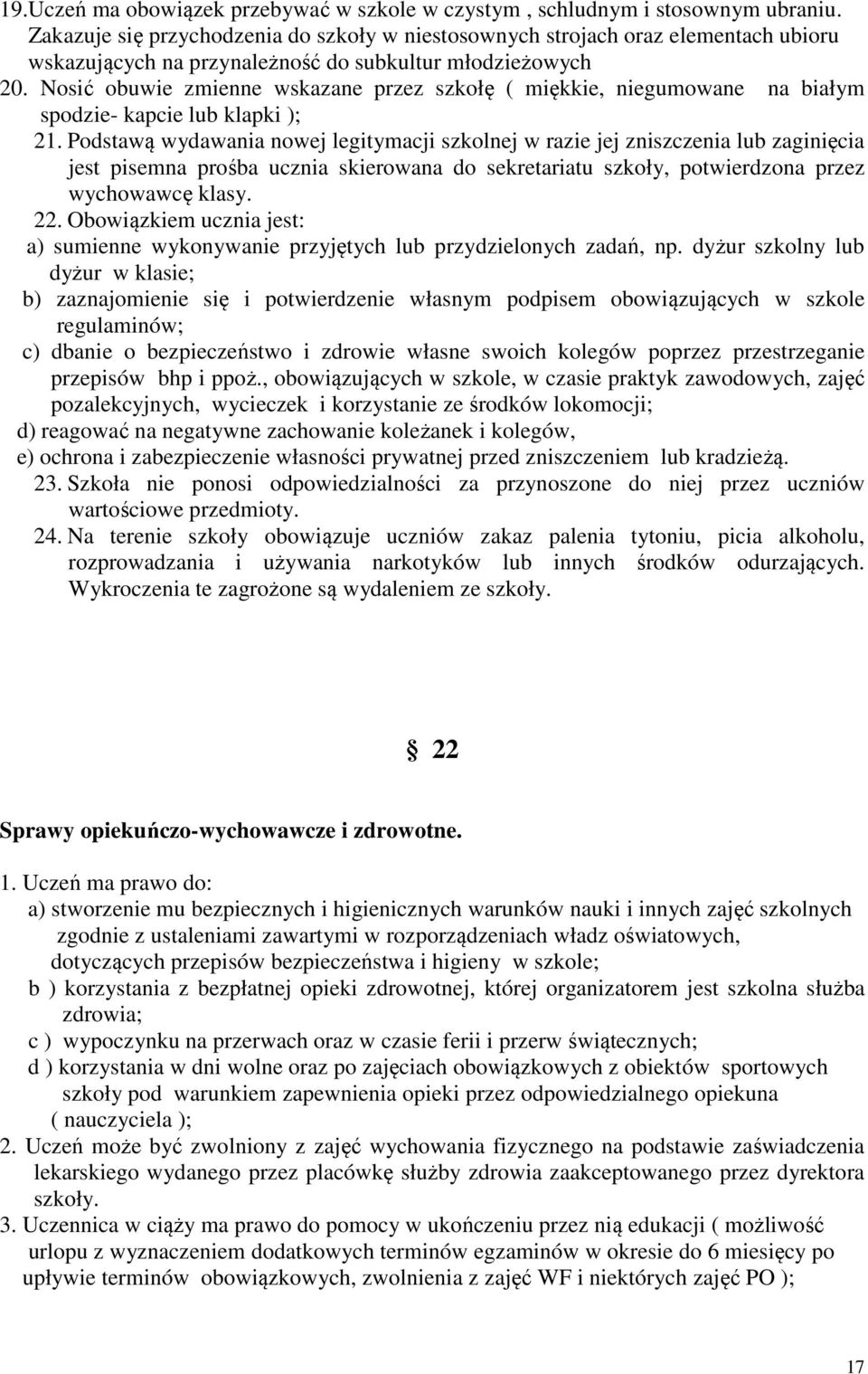Nosić obuwie zmienne wskazane przez szkołę ( miękkie, niegumowane na białym spodzie- kapcie lub klapki ); 21.