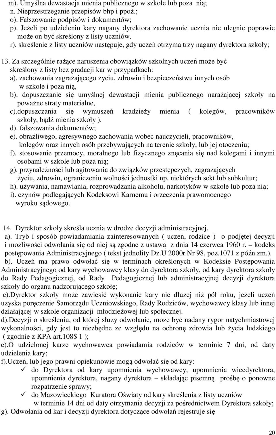 skreślenie z listy uczniów następuje, gdy uczeń otrzyma trzy nagany dyrektora szkoły; 13.