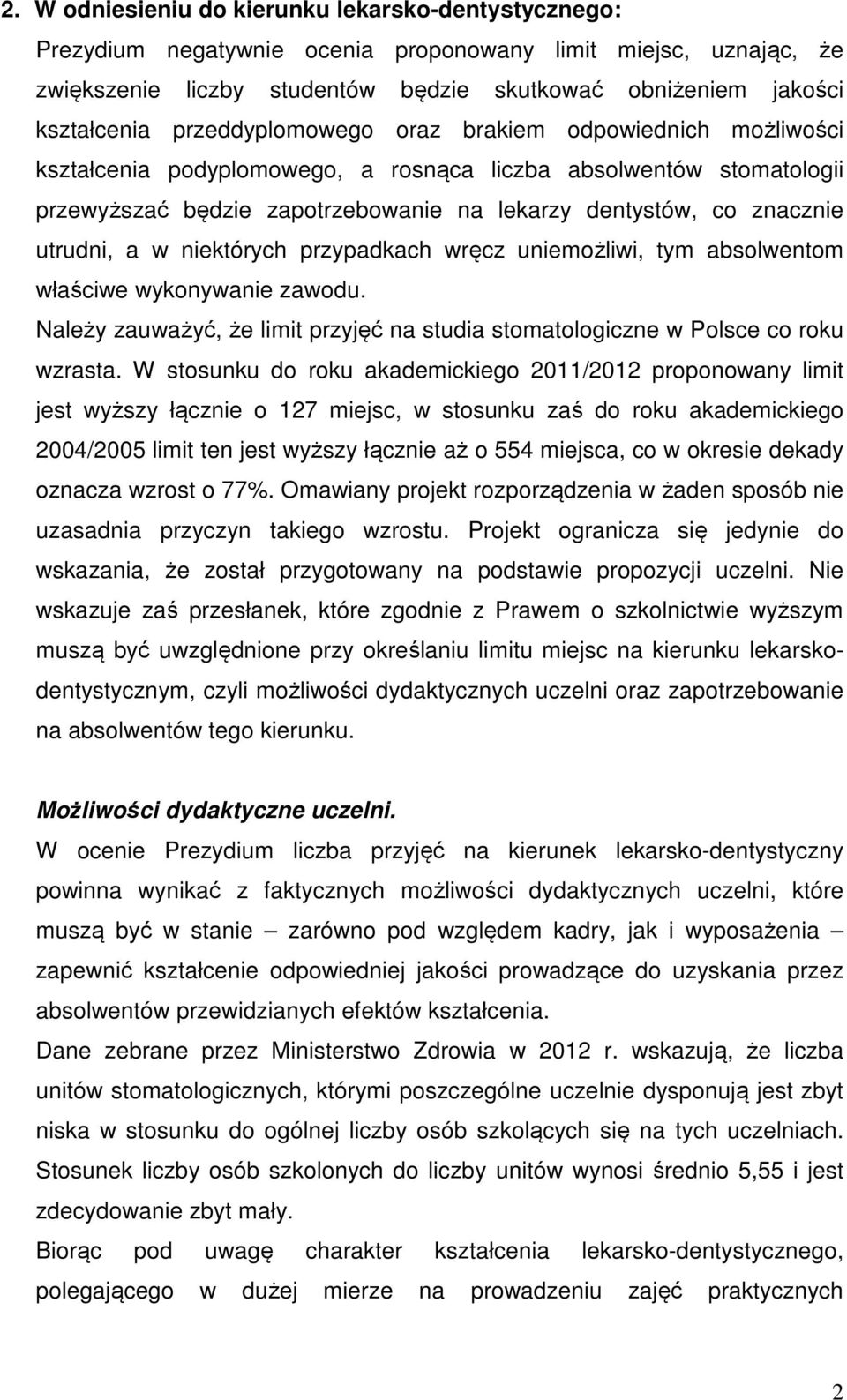 utrudni, a w niektórych przypadkach wręcz uniemożliwi, tym absolwentom właściwe wykonywanie zawodu. Należy zauważyć, że limit przyjęć na studia stomatologiczne w Polsce co roku wzrasta.