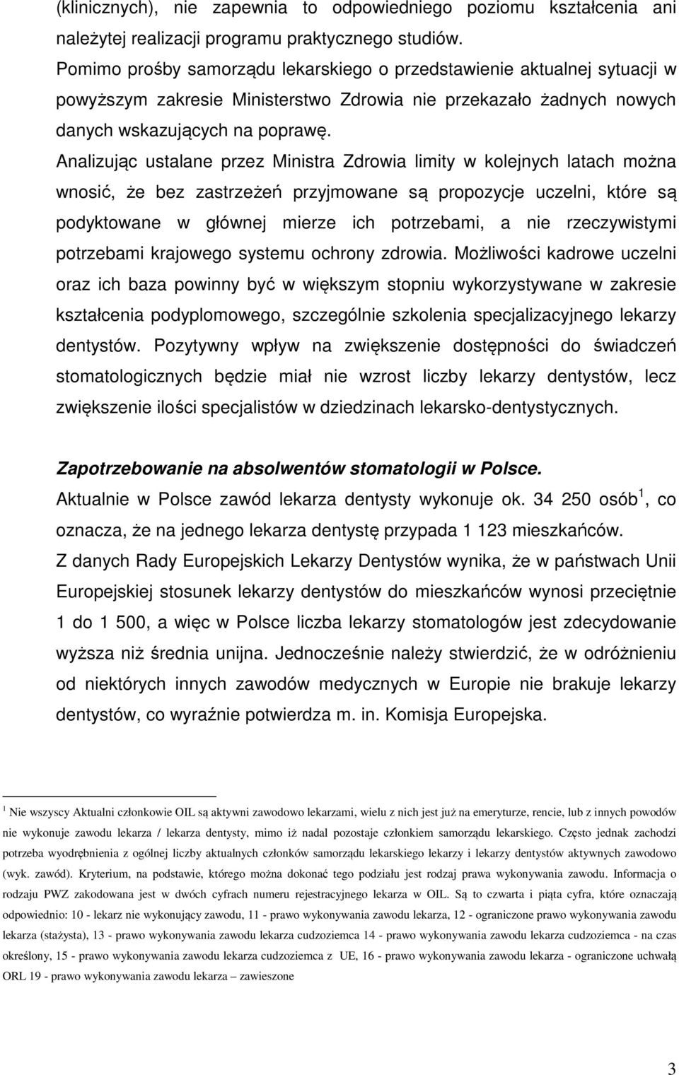 Analizując ustalane przez Ministra Zdrowia limity w kolejnych latach można wnosić, że bez zastrzeżeń przyjmowane są propozycje uczelni, które są podyktowane w głównej mierze ich potrzebami, a nie