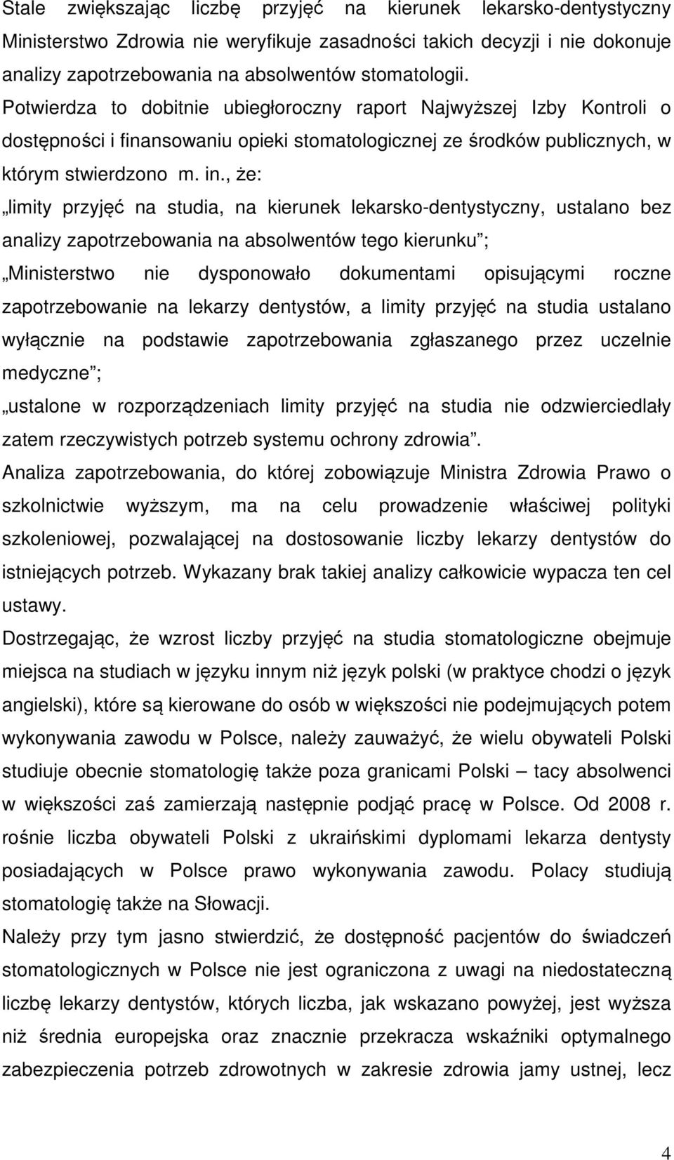 , że: limity przyjęć na studia, na kierunek lekarsko-dentystyczny, ustalano bez analizy zapotrzebowania na absolwentów tego kierunku ; Ministerstwo nie dysponowało dokumentami opisującymi roczne