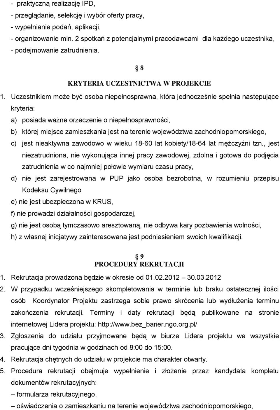 Uczestnikiem może być osoba niepełnosprawna, która jednocześnie spełnia następujące kryteria: a) posiada ważne orzeczenie o niepełnosprawności, b) której miejsce zamieszkania jest na terenie