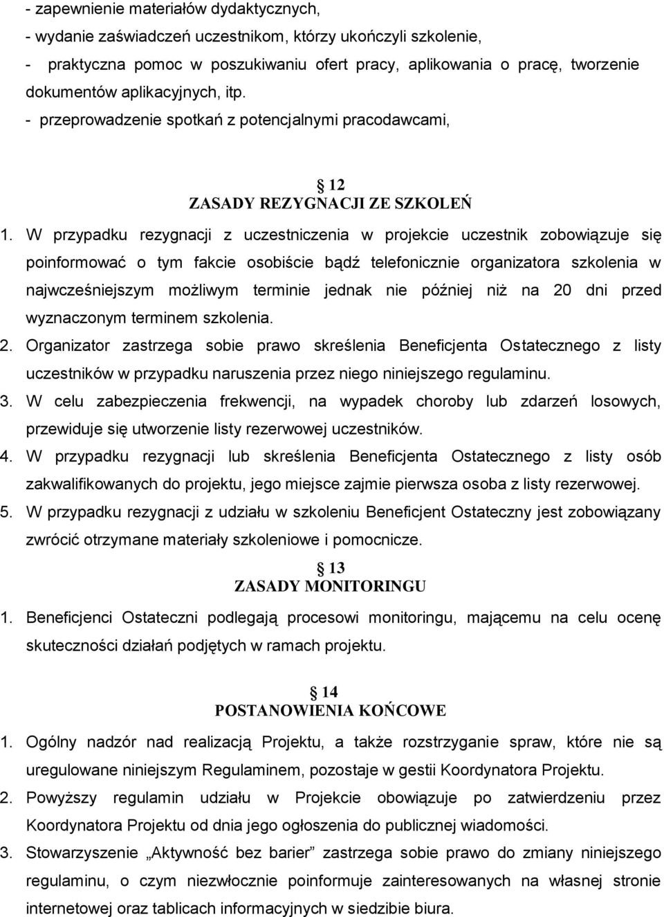 W przypadku rezygnacji z uczestniczenia w projekcie uczestnik zobowiązuje się poinformować o tym fakcie osobiście bądź telefonicznie organizatora szkolenia w najwcześniejszym możliwym terminie jednak