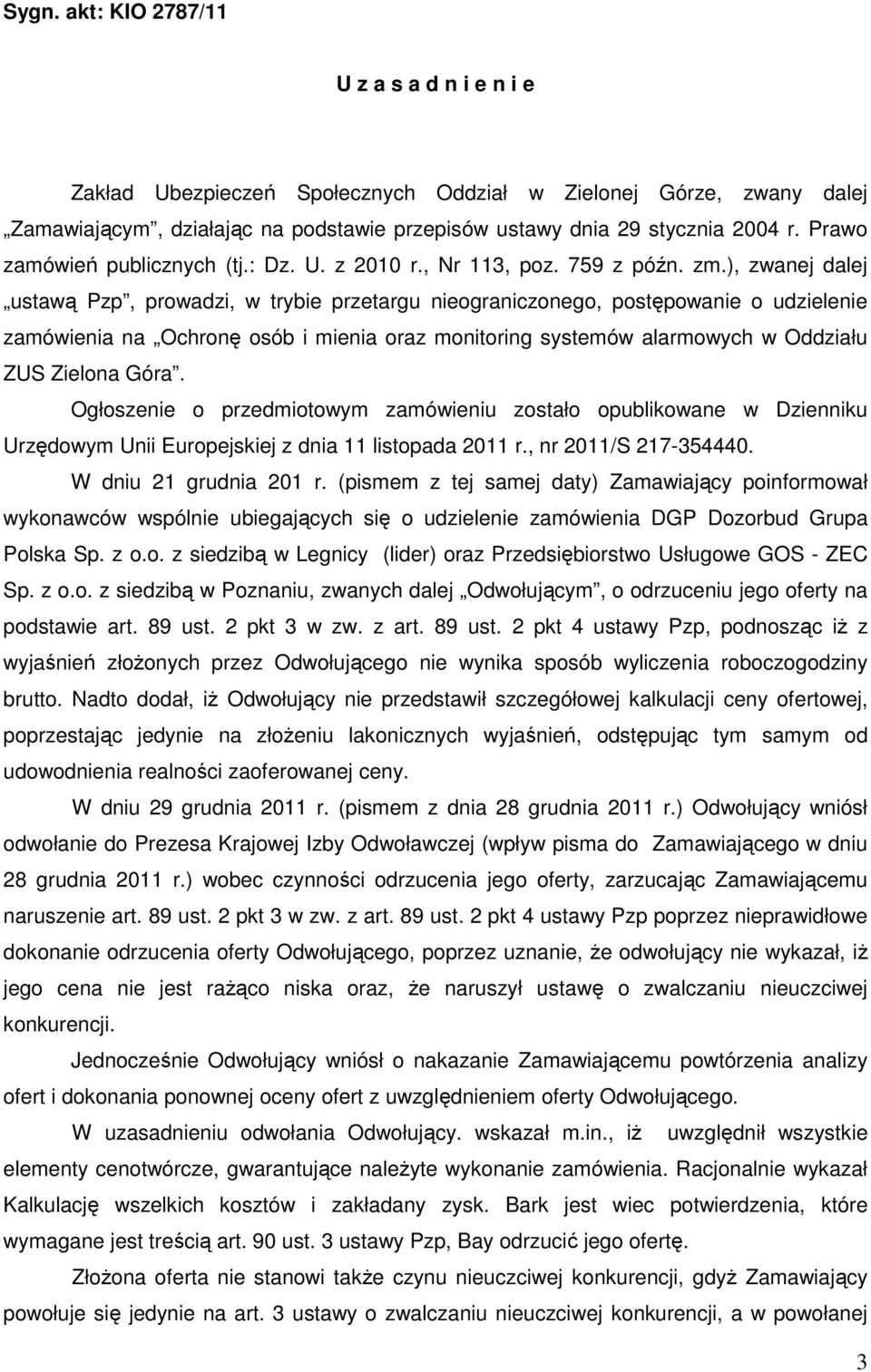 ), zwanej dalej ustawą Pzp, prowadzi, w trybie przetargu nieograniczonego, postępowanie o udzielenie zamówienia na Ochronę osób i mienia oraz monitoring systemów alarmowych w Oddziału ZUS Zielona