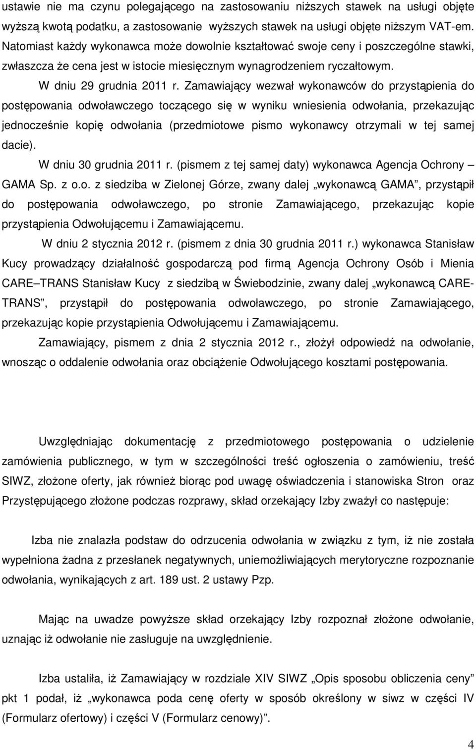 Zamawiający wezwał wykonawców do przystąpienia do postępowania odwoławczego toczącego się w wyniku wniesienia odwołania, przekazując jednocześnie kopię odwołania (przedmiotowe pismo wykonawcy