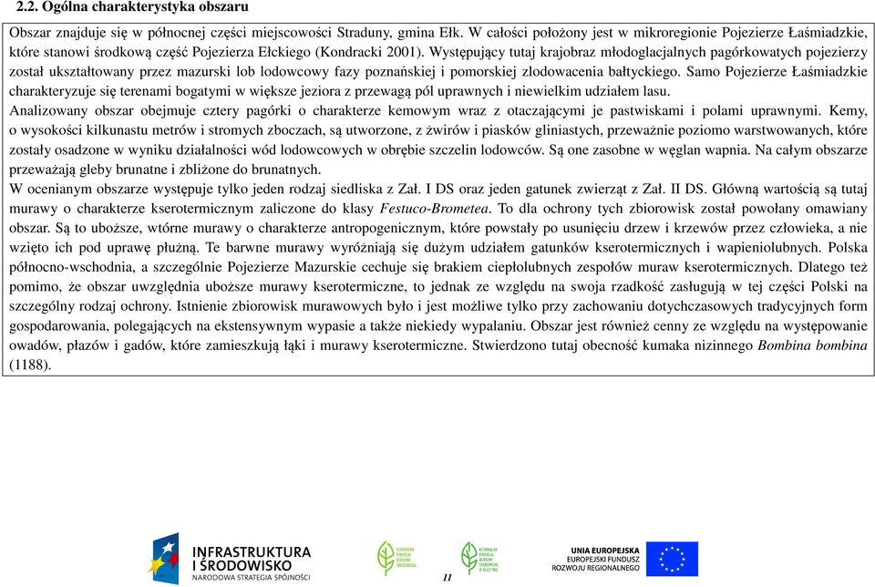 Występujący tutaj krajobraz młodoglacjalnych pagórkowatych pojezierzy został ukształtowany przez mazurski lob lodowcowy fazy poznańskiej i pomorskiej zlodowacenia bałtyckiego.