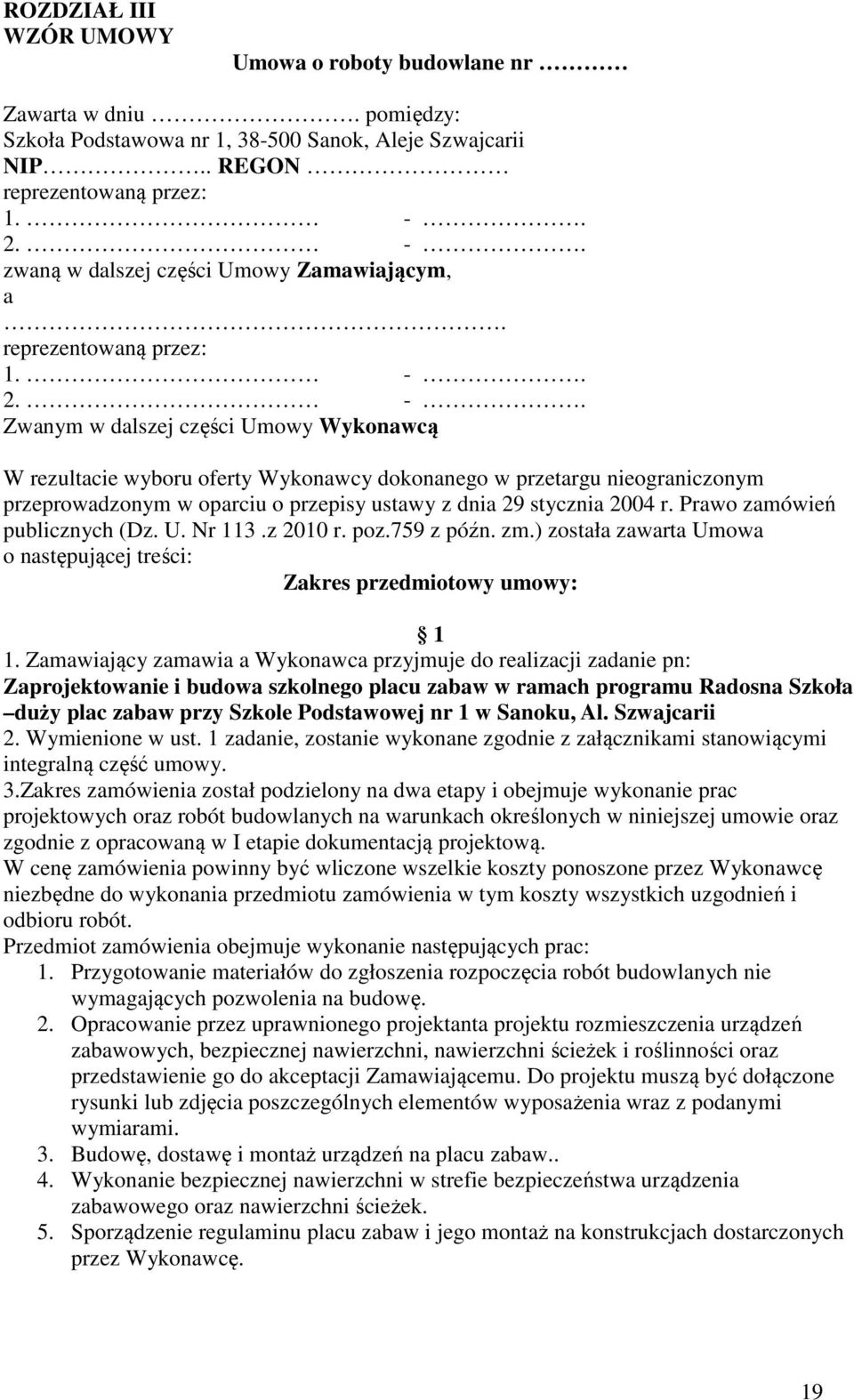 Prawo zamówień publicznych (Dz. U. Nr 113.z 2010 r. poz.759 z późn. zm.) została zawarta Umowa o następującej treści: Zakres przedmiotowy umowy: 1 1.