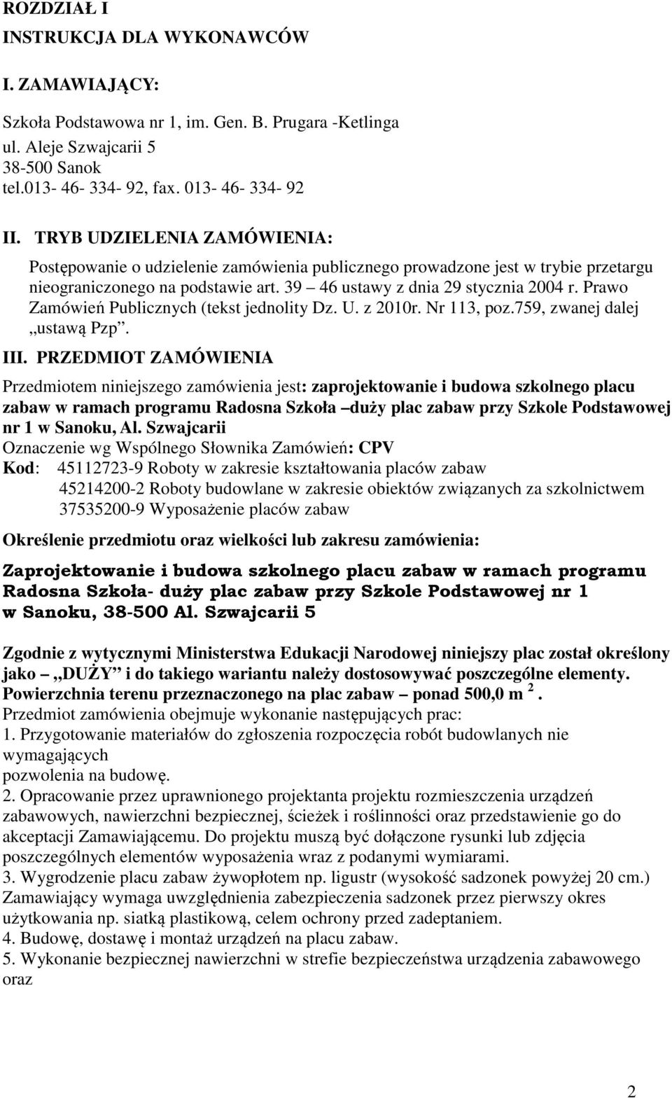 Prawo Zamówień Publicznych (tekst jednolity Dz. U. z 2010r. Nr 113, poz.759, zwanej dalej ustawą Pzp. III.