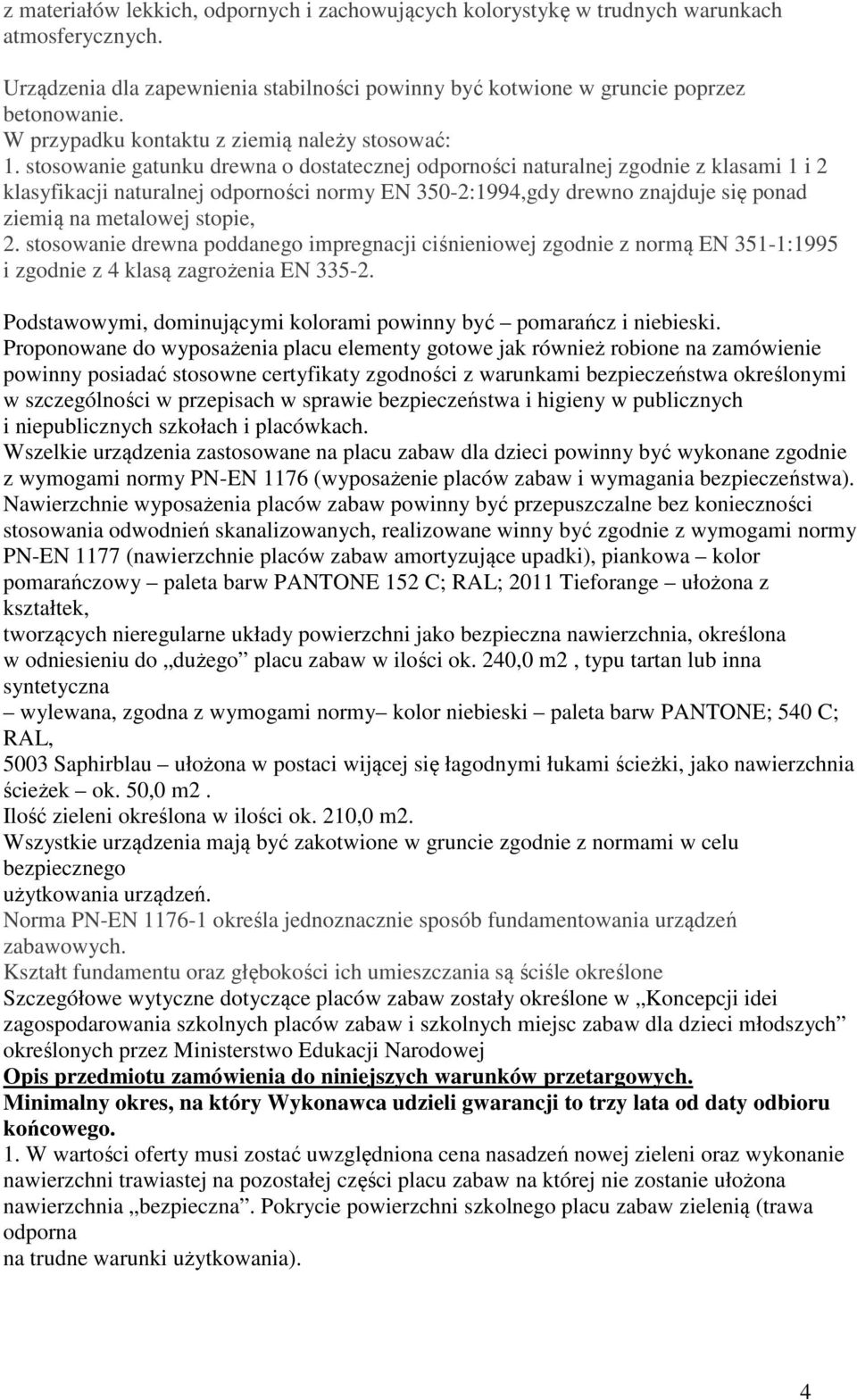 stosowanie gatunku drewna o dostatecznej odporności naturalnej zgodnie z klasami 1 i 2 klasyfikacji naturalnej odporności normy EN 350-2:1994,gdy drewno znajduje się ponad ziemią na metalowej stopie,