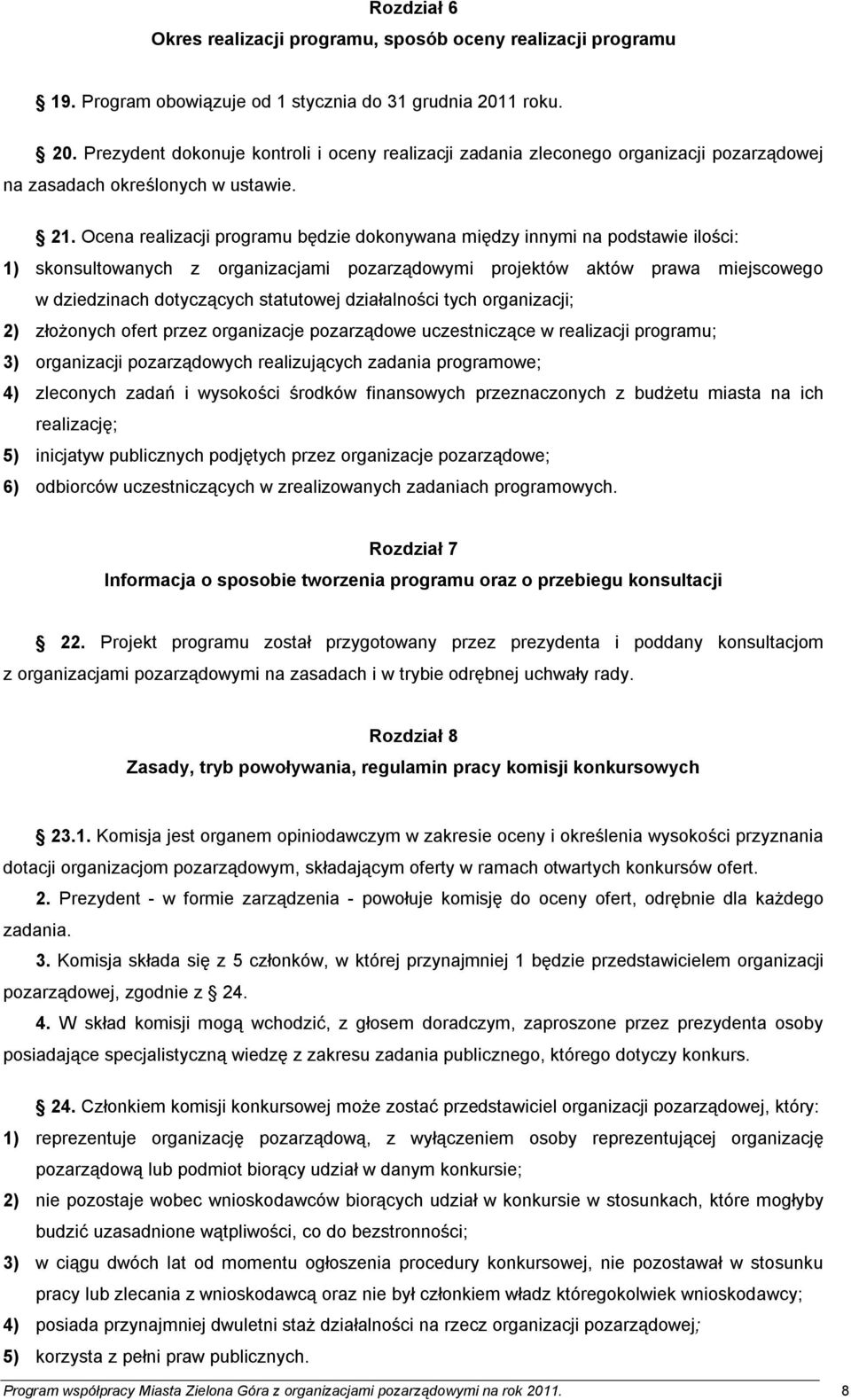 Ocena realizacji programu będzie dokonywana między innymi na podstawie ilości: 1) skonsultowanych z organizacjami pozarządowymi projektów aktów prawa miejscowego w dziedzinach dotyczących statutowej