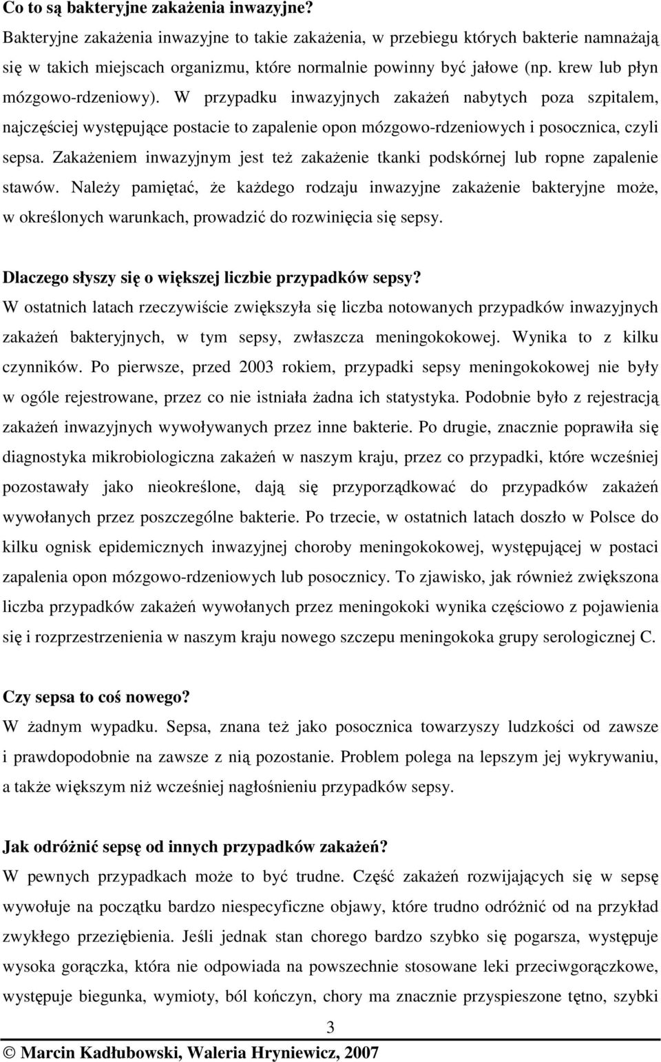 W przypadku inwazyjnych zakaŝeń nabytych poza szpitalem, najczęściej występujące postacie to zapalenie opon mózgowo-rdzeniowych i posocznica, czyli sepsa.