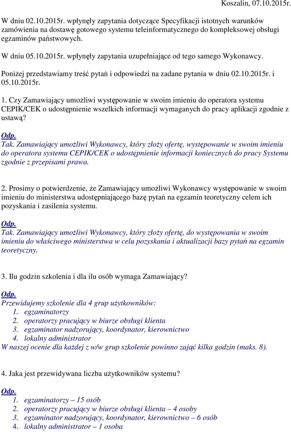 Czy Zamawiający umoŝliwi występowanie w swoim imieniu do operatora systemu CEPIK/CEK o udostępnienie wszelkich informacji wymaganych do pracy aplikacji zgodnie z ustawą? Tak.