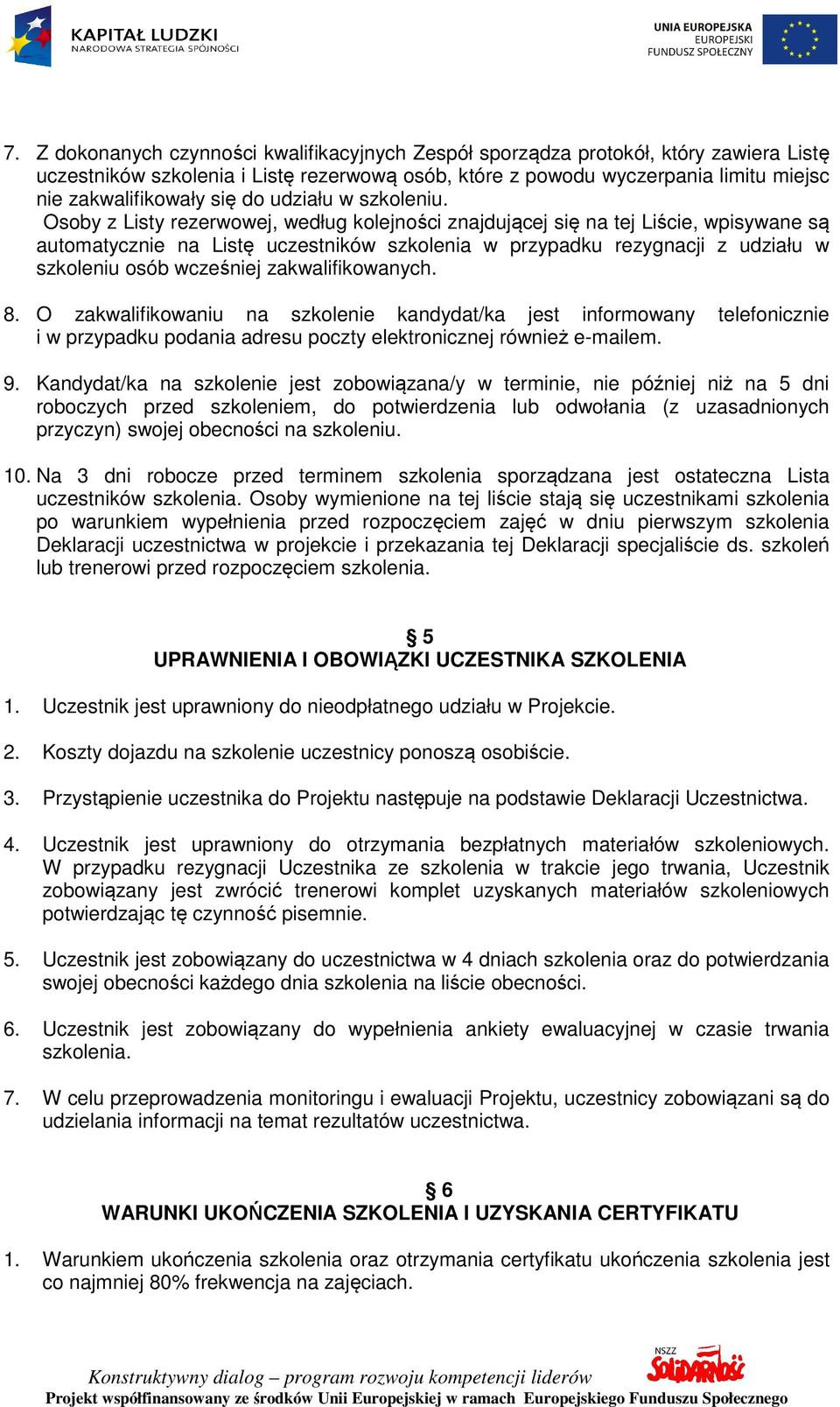 Osoby z Listy rezerwowej, według kolejności znajdującej się na tej Liście, wpisywane są automatycznie na Listę uczestników szkolenia w przypadku rezygnacji z udziału w szkoleniu osób wcześniej