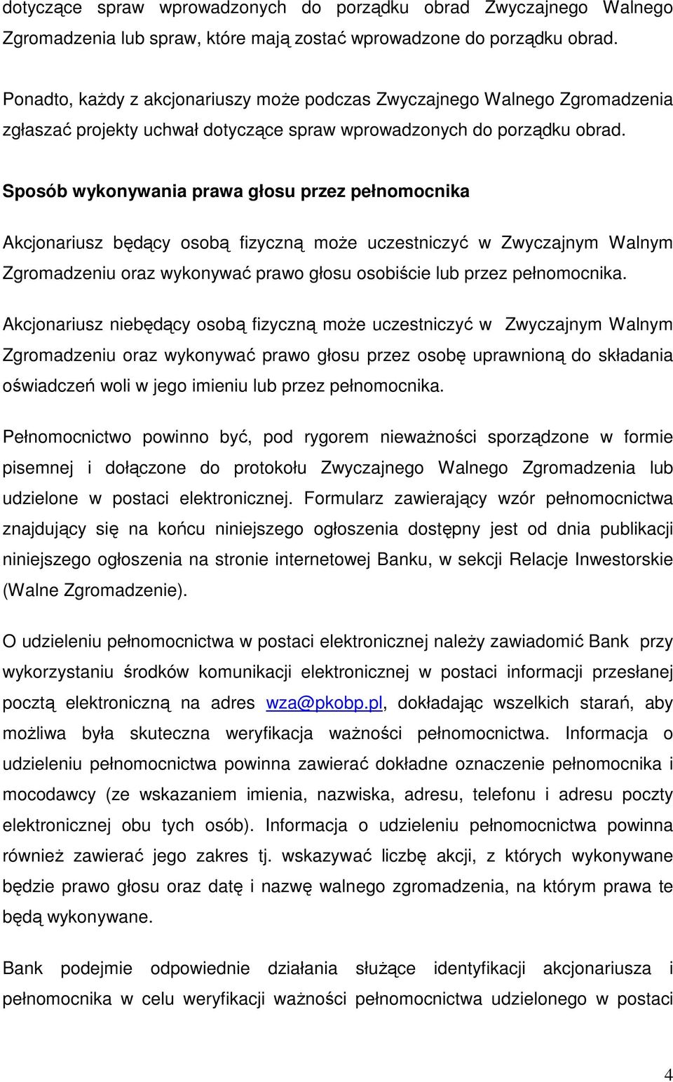 Sposób wykonywania prawa głosu przez pełnomocnika Akcjonariusz będący osobą fizyczną moŝe uczestniczyć w Zwyczajnym Walnym Zgromadzeniu oraz wykonywać prawo głosu osobiście lub przez pełnomocnika.