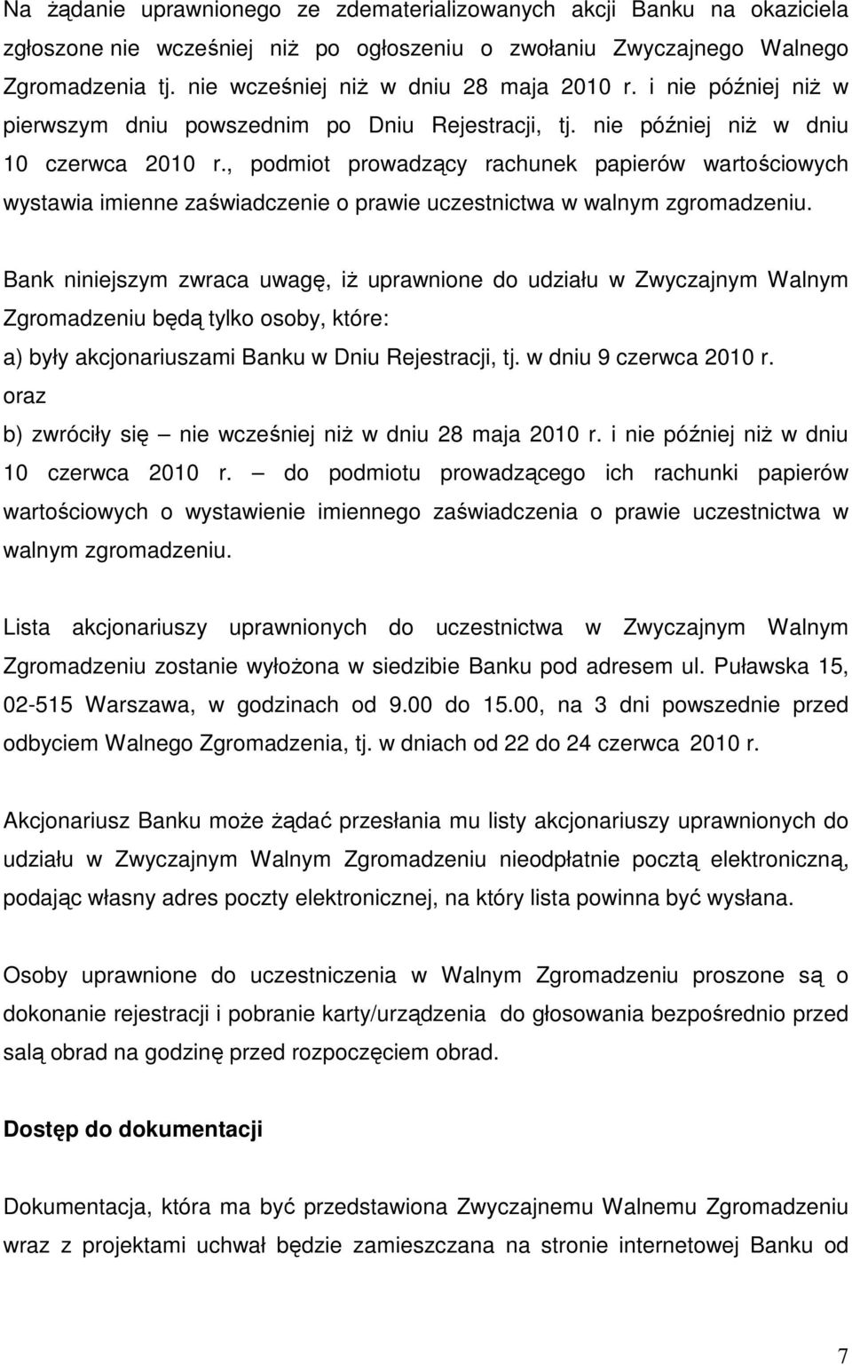 , podmiot prowadzący rachunek papierów wartościowych wystawia imienne zaświadczenie o prawie uczestnictwa w walnym zgromadzeniu.