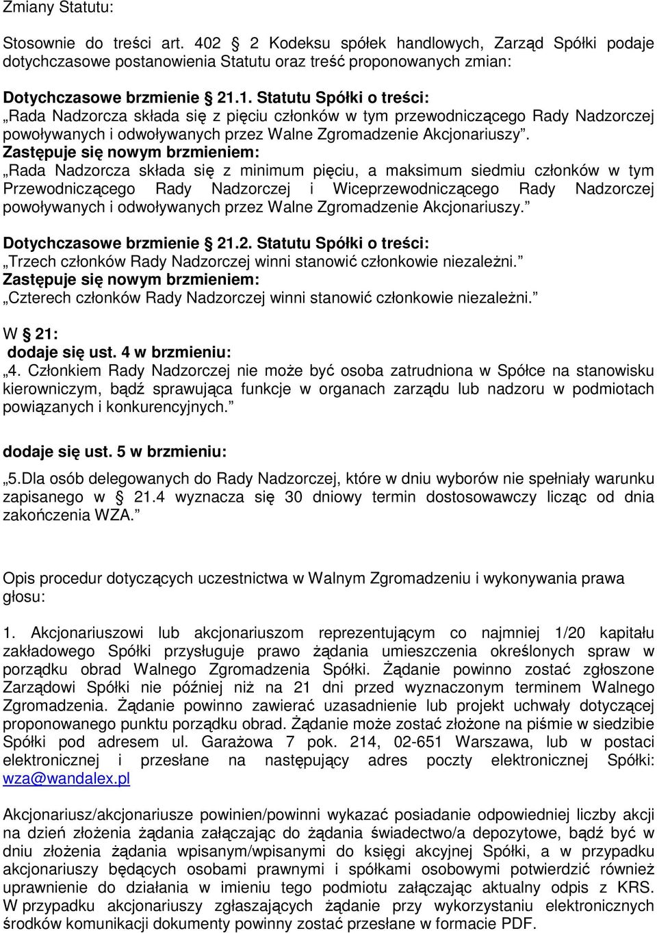 Zastępuje się nowym brzmieniem: Rada Nadzorcza składa się z minimum pięciu, a maksimum siedmiu członków w tym Przewodniczącego Rady Nadzorczej i Wiceprzewodniczącego Rady Nadzorczej powoływanych i