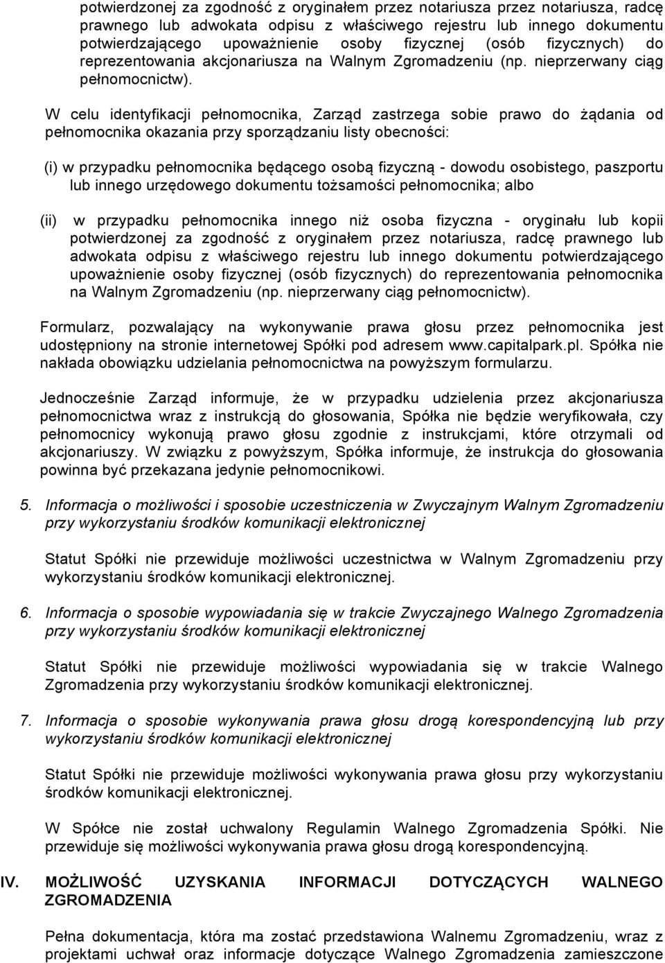 W celu identyfikacji pełnomocnika, Zarząd zastrzega sobie prawo do żądania od pełnomocnika okazania przy sporządzaniu listy obecności: (i) w przypadku pełnomocnika będącego osobą fizyczną - dowodu