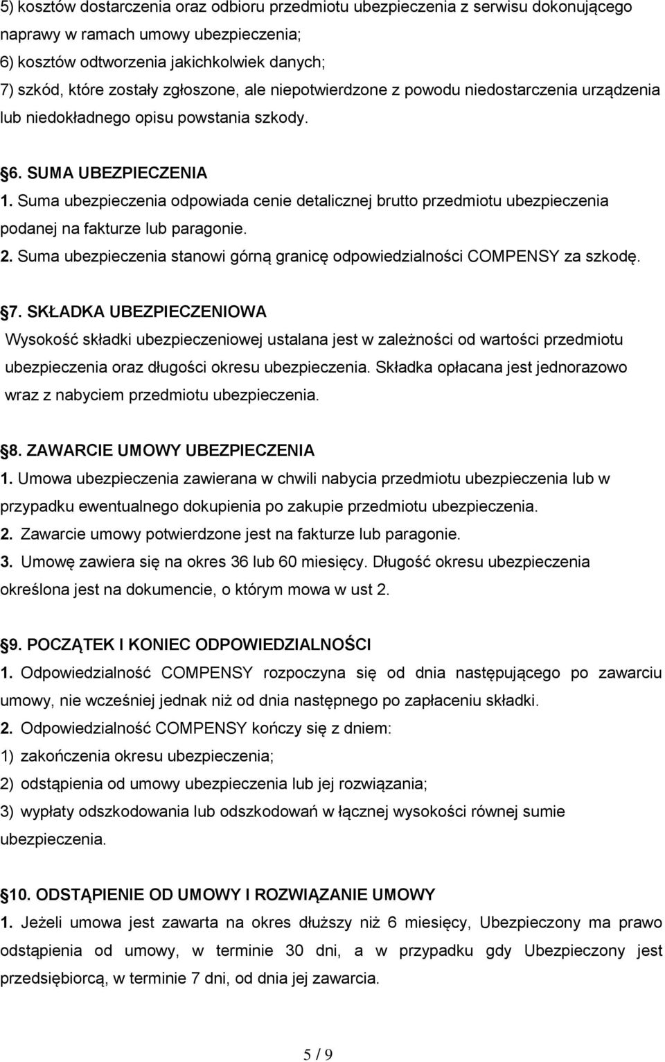 Suma ubezpieczenia odpowiada cenie detalicznej brutto przedmiotu ubezpieczenia podanej na fakturze lub paragonie. 2. Suma ubezpieczenia stanowi górną granicę odpowiedzialności COMPENSY za szkodę. 7.
