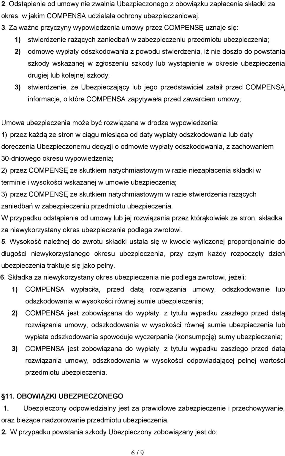 iż nie doszło do powstania szkody wskazanej w zgłoszeniu szkody lub wystąpienie w okresie ubezpieczenia drugiej lub kolejnej szkody; 3) stwierdzenie, że Ubezpieczający lub jego przedstawiciel zataił