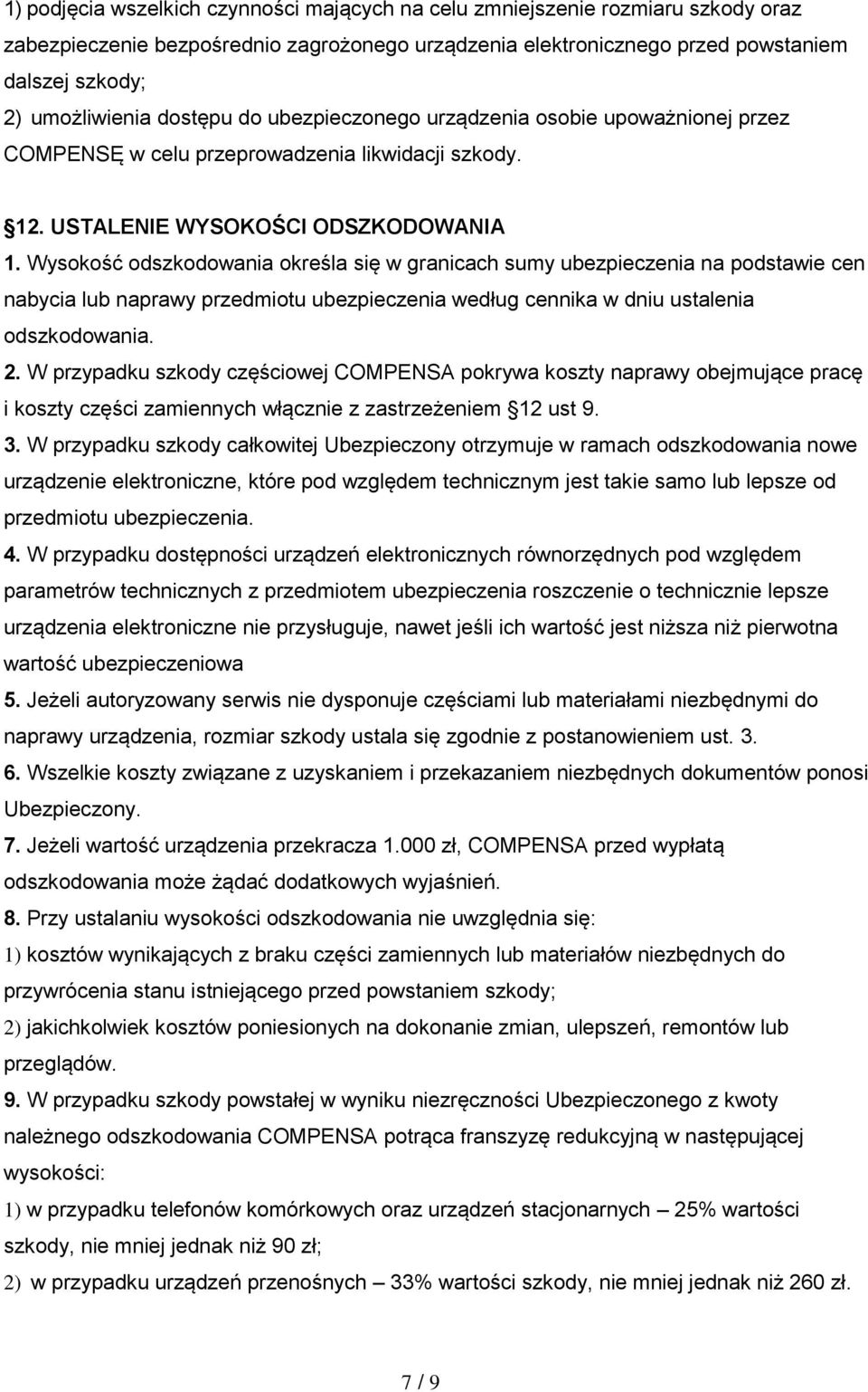 Wysokość odszkodowania określa się w granicach sumy ubezpieczenia na podstawie cen nabycia lub naprawy przedmiotu ubezpieczenia według cennika w dniu ustalenia odszkodowania. 2.