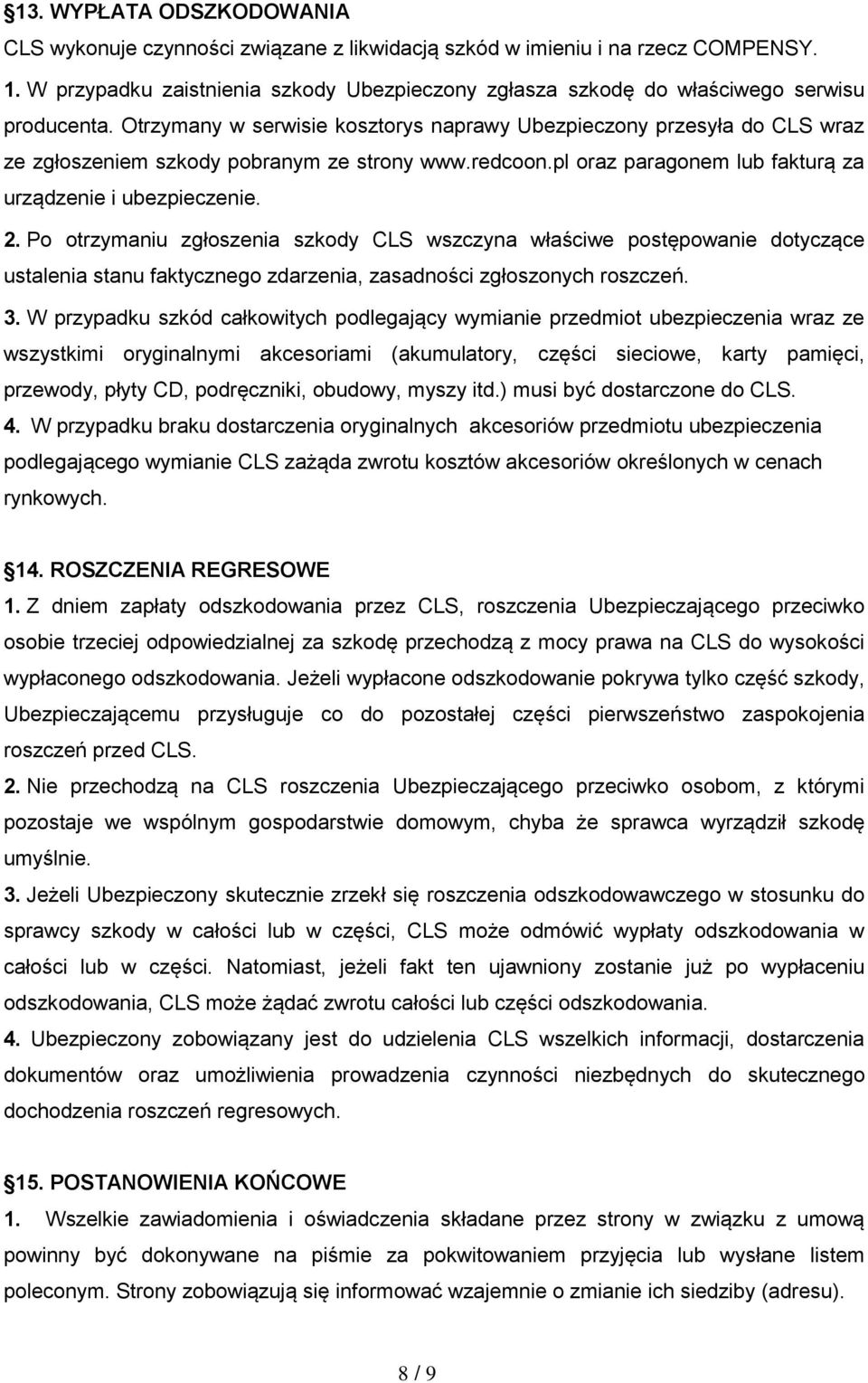 Otrzymany w serwisie kosztorys naprawy Ubezpieczony przesyła do CLS wraz ze zgłoszeniem szkody pobranym ze strony www.redcoon.pl oraz paragonem lub fakturą za urządzenie i ubezpieczenie. 2.
