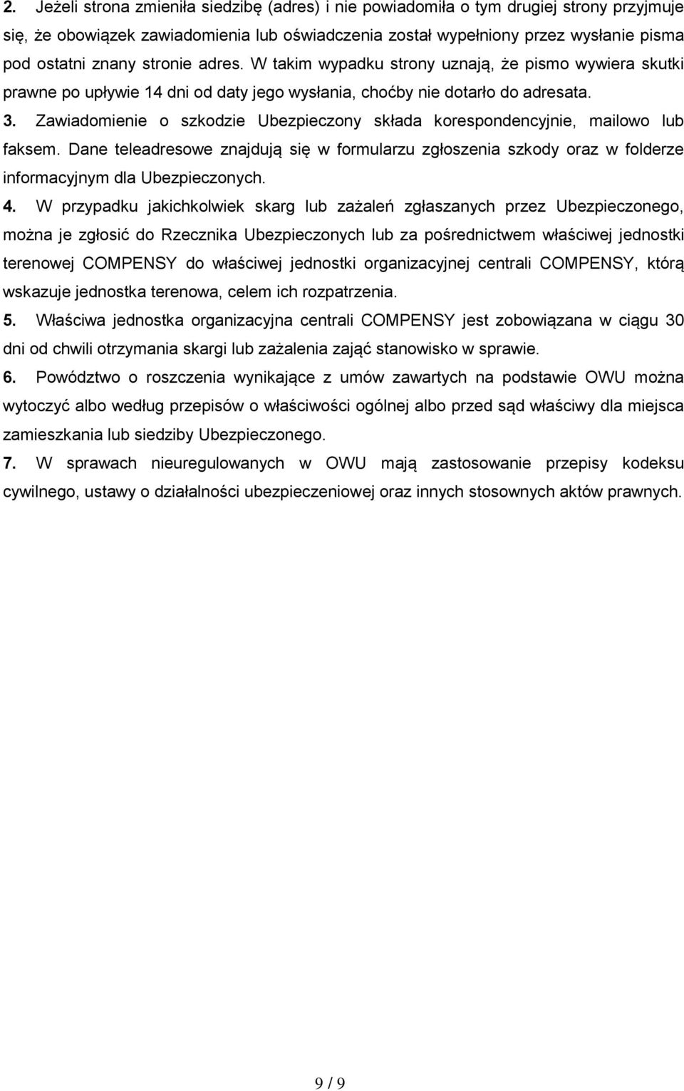Zawiadomienie o szkodzie Ubezpieczony składa korespondencyjnie, mailowo lub faksem. Dane teleadresowe znajdują się w formularzu zgłoszenia szkody oraz w folderze informacyjnym dla Ubezpieczonych. 4.