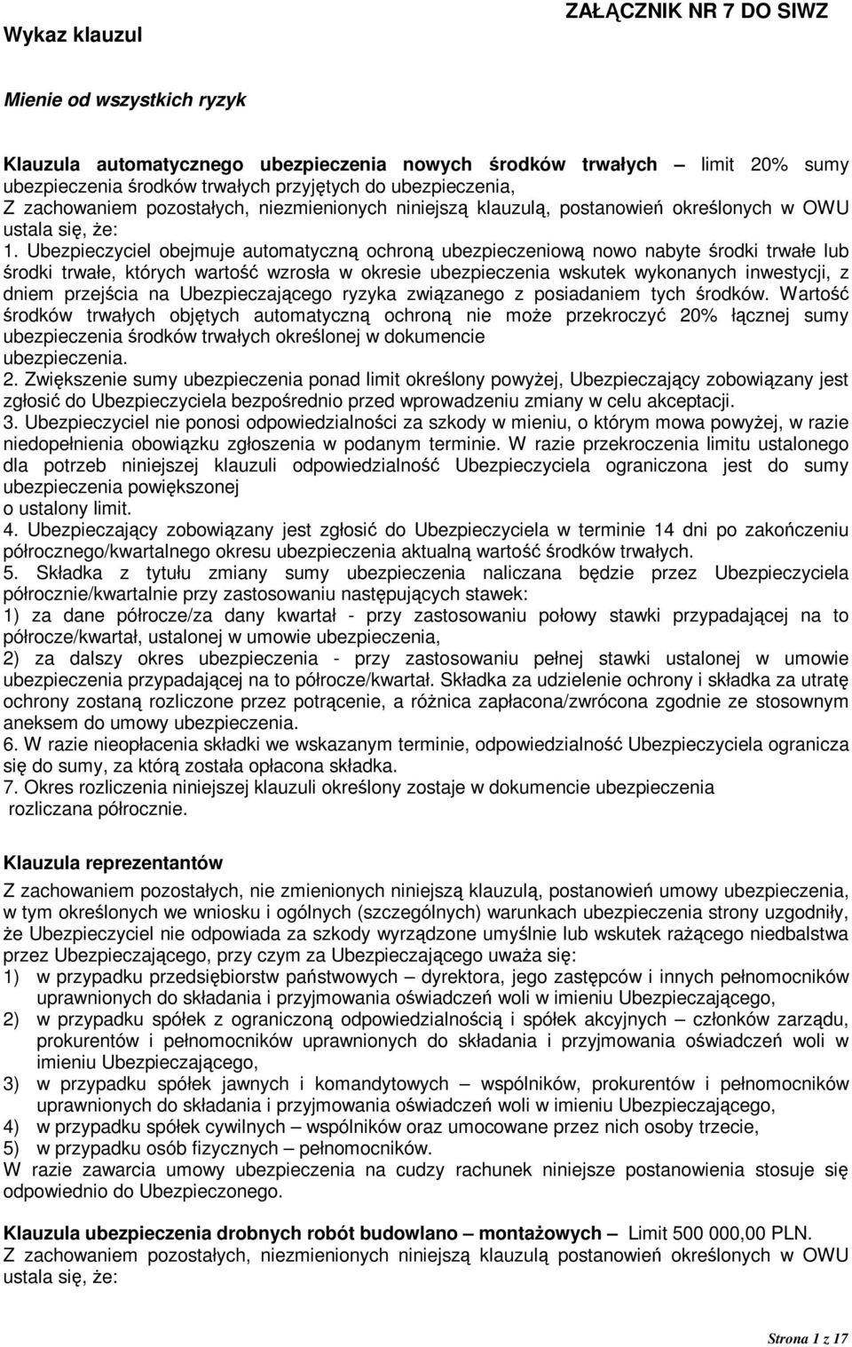 Ubezpieczyciel obejmuje automatyczną ochroną ubezpieczeniową nowo nabyte środki trwałe lub środki trwałe, których wartość wzrosła w okresie ubezpieczenia wskutek wykonanych inwestycji, z dniem