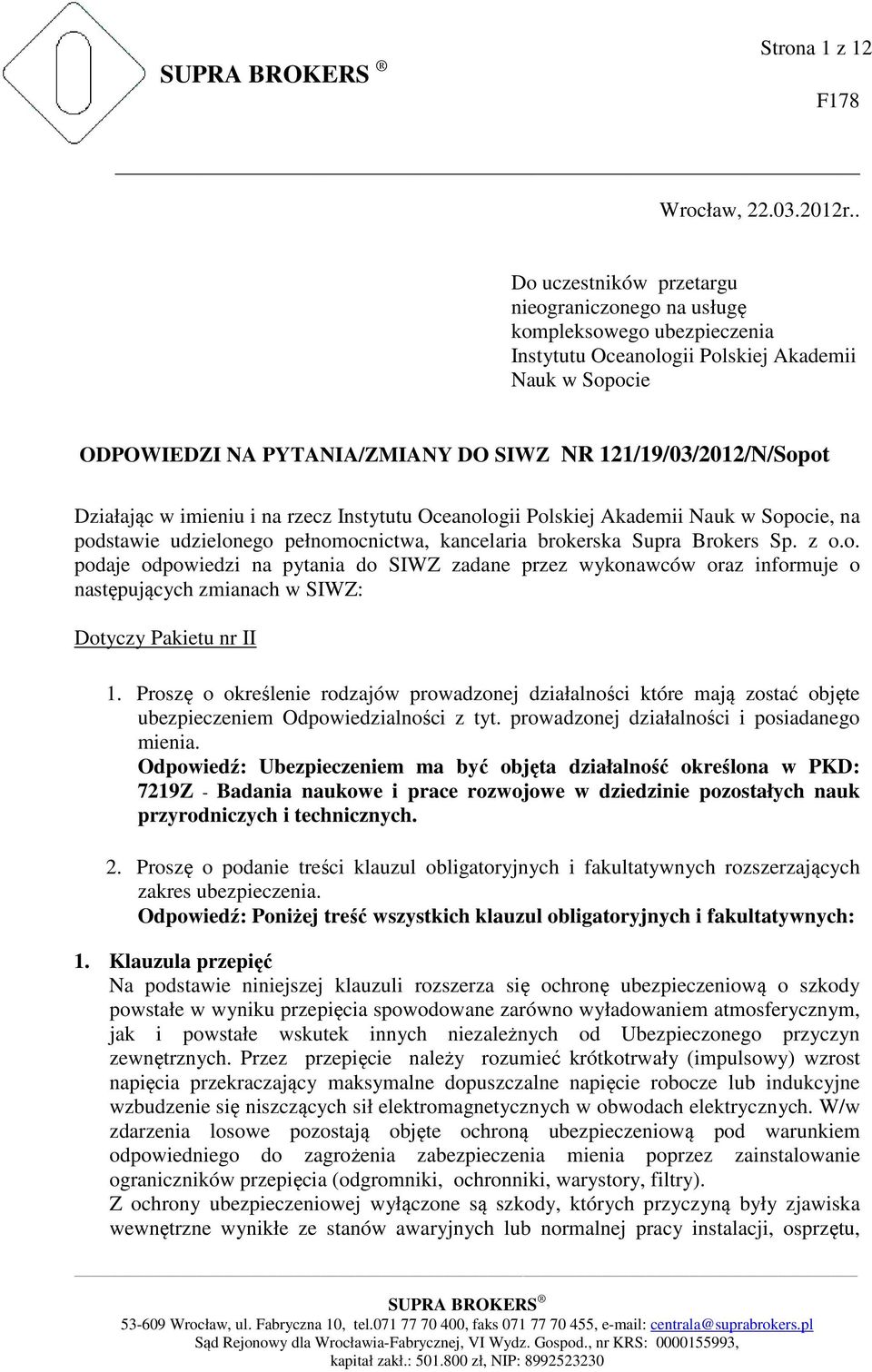 Działając w imieniu i na rzecz Instytutu Oceanologii Polskiej Akademii Nauk w Sopocie, na podstawie udzielonego pełnomocnictwa, kancelaria brokerska Supra Brokers Sp. z o.o. podaje odpowiedzi na pytania do SIWZ zadane przez wykonawców oraz informuje o następujących zmianach w SIWZ: Dotyczy Pakietu nr II 1.