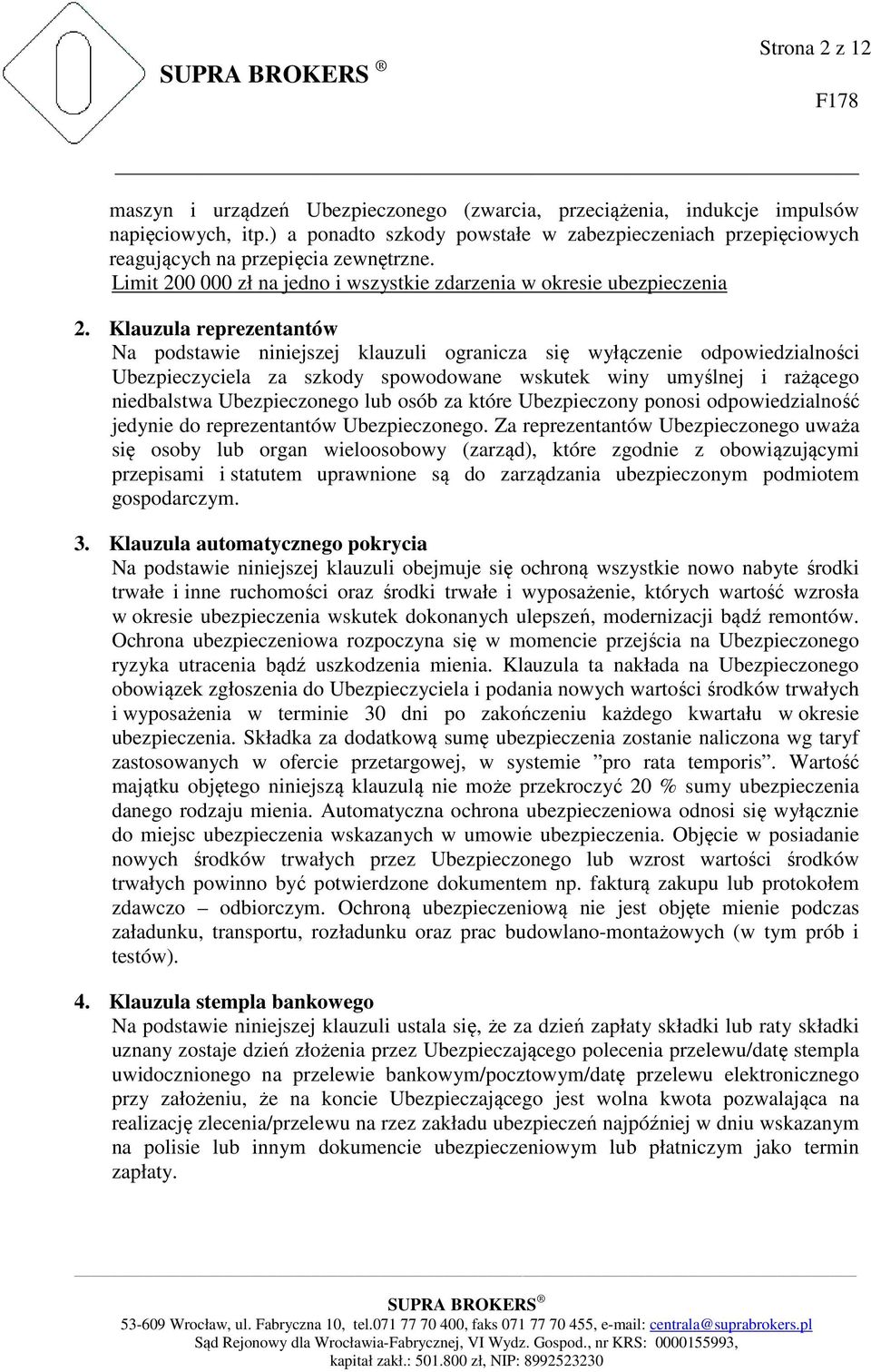 Klauzula reprezentantów Na podstawie niniejszej klauzuli ogranicza się wyłączenie odpowiedzialności Ubezpieczyciela za szkody spowodowane wskutek winy umyślnej i rażącego niedbalstwa Ubezpieczonego