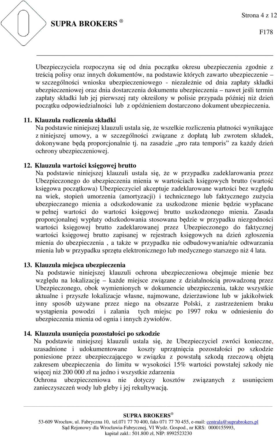 przypada później niż dzień początku odpowiedzialności lub z opóźnieniem dostarczono dokument ubezpieczenia. 11.