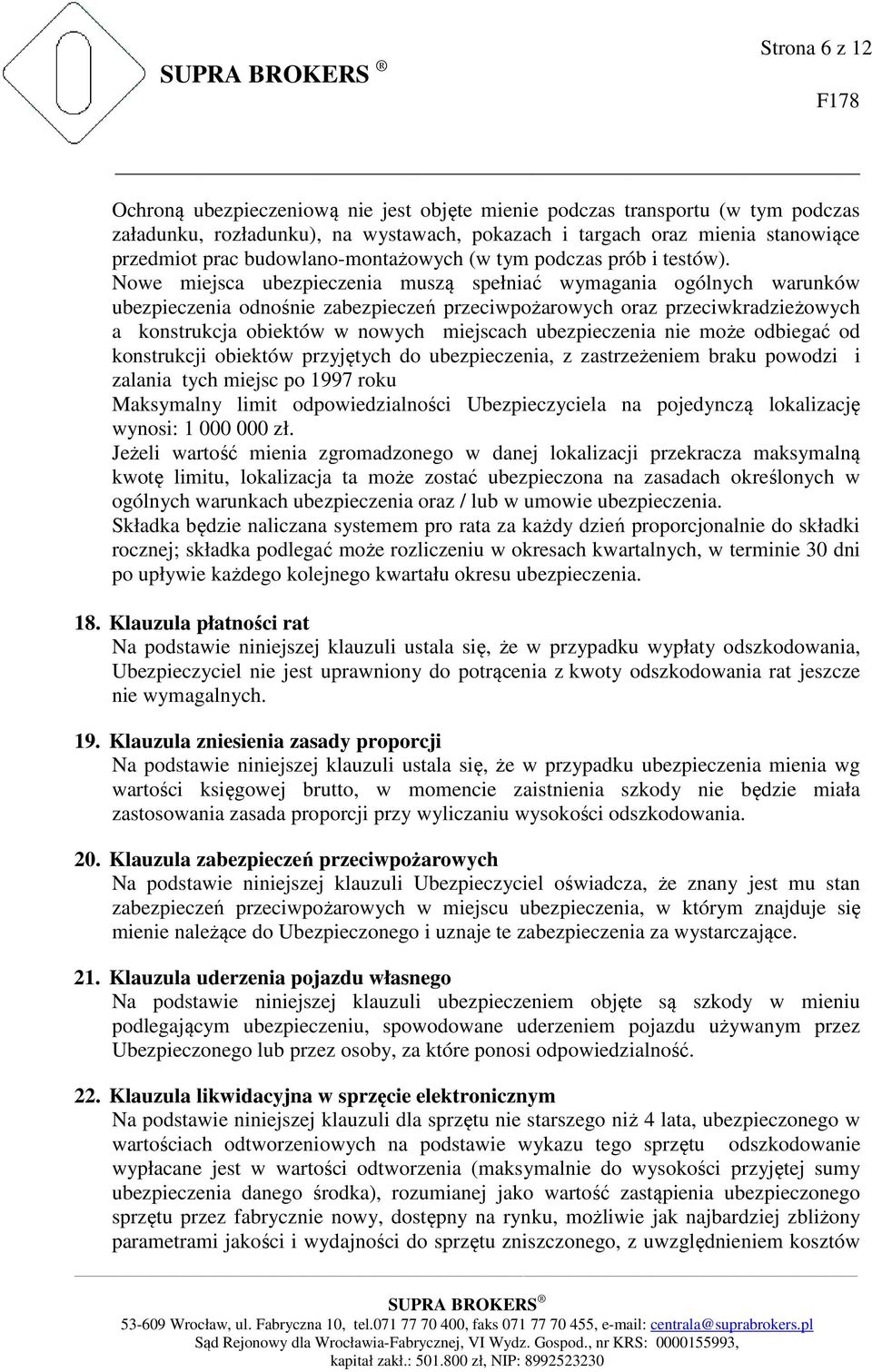 Nowe miejsca ubezpieczenia muszą spełniać wymagania ogólnych warunków ubezpieczenia odnośnie zabezpieczeń przeciwpożarowych oraz przeciwkradzieżowych a konstrukcja obiektów w nowych miejscach