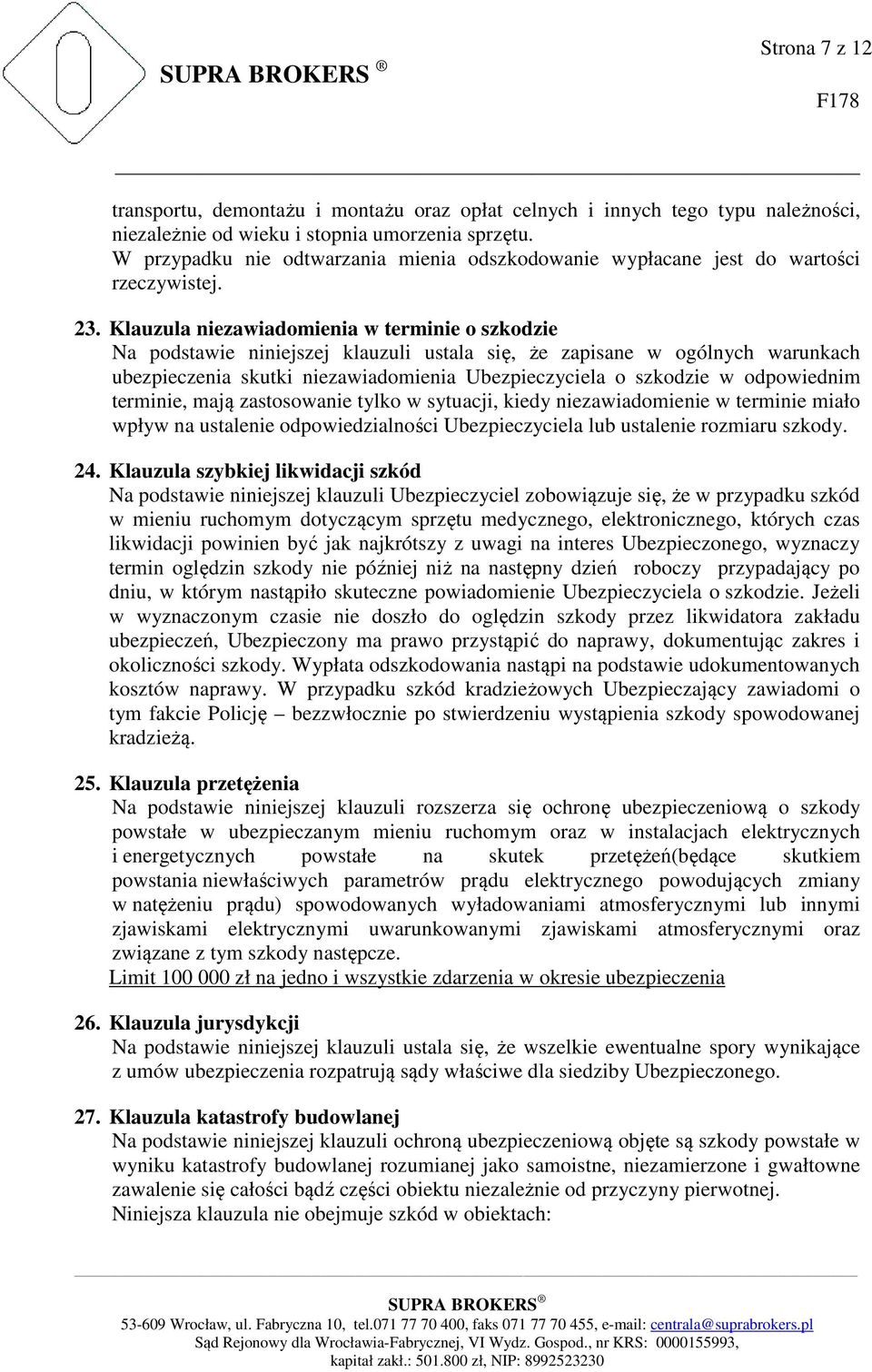 Klauzula niezawiadomienia w terminie o szkodzie Na podstawie niniejszej klauzuli ustala się, że zapisane w ogólnych warunkach ubezpieczenia skutki niezawiadomienia Ubezpieczyciela o szkodzie w