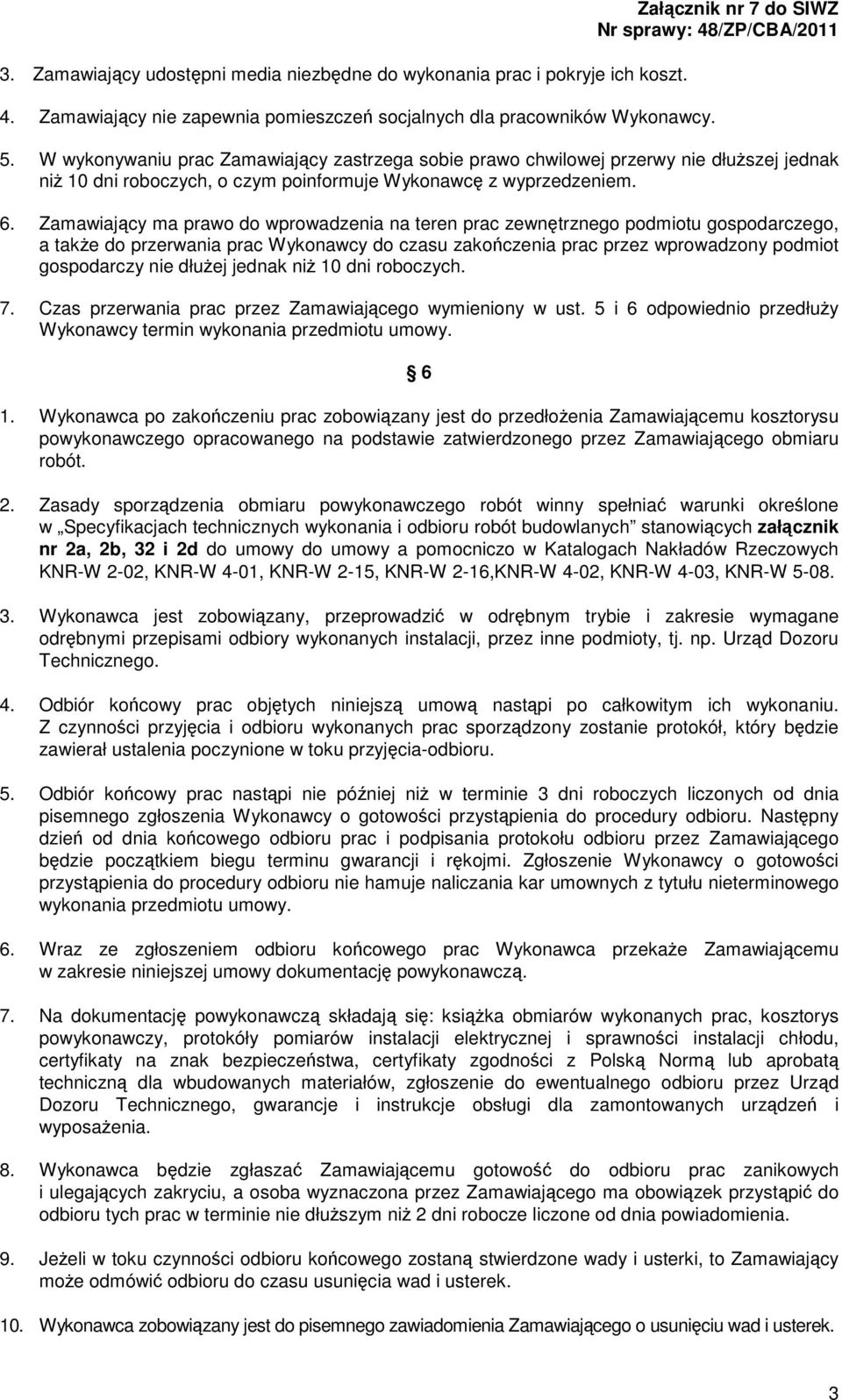 Zamawiający ma prawo do wprowadzenia na teren prac zewnętrznego podmiotu gospodarczego, a także do przerwania prac Wykonawcy do czasu zakończenia prac przez wprowadzony podmiot gospodarczy nie dłużej