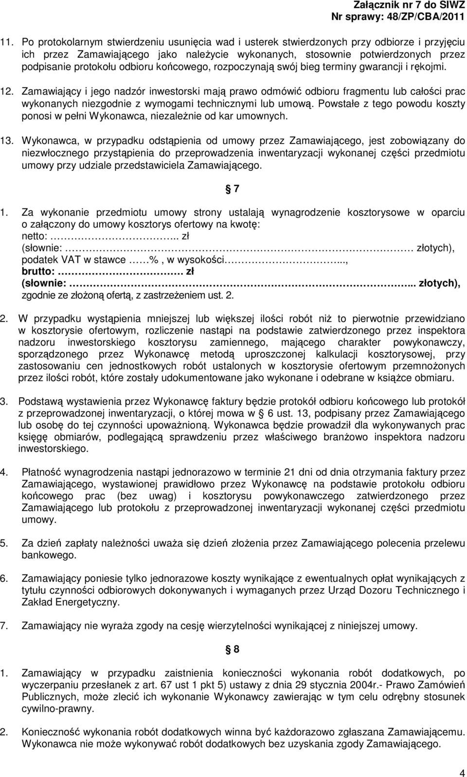 Zamawiający i jego nadzór inwestorski mają prawo odmówić odbioru fragmentu lub całości prac wykonanych niezgodnie z wymogami technicznymi lub umową.